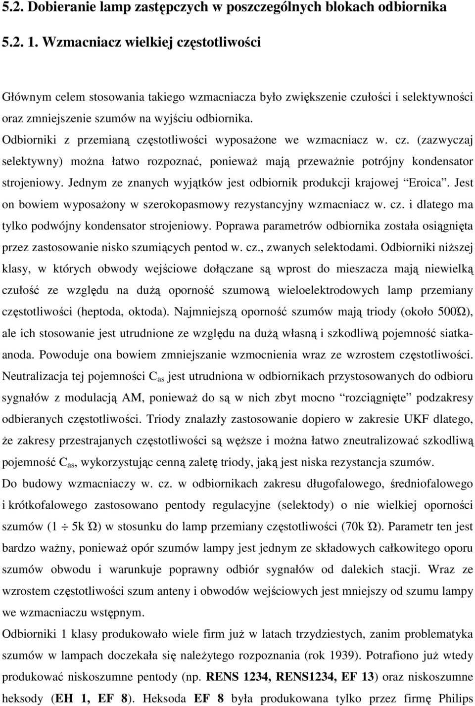 Odbiorniki z przemianą częstotliwości wyposażone we wzmacniacz w. cz. (zazwyczaj selektywny) można łatwo rozpoznać, ponieważ mają przeważnie potrójny kondensator strojeniowy.