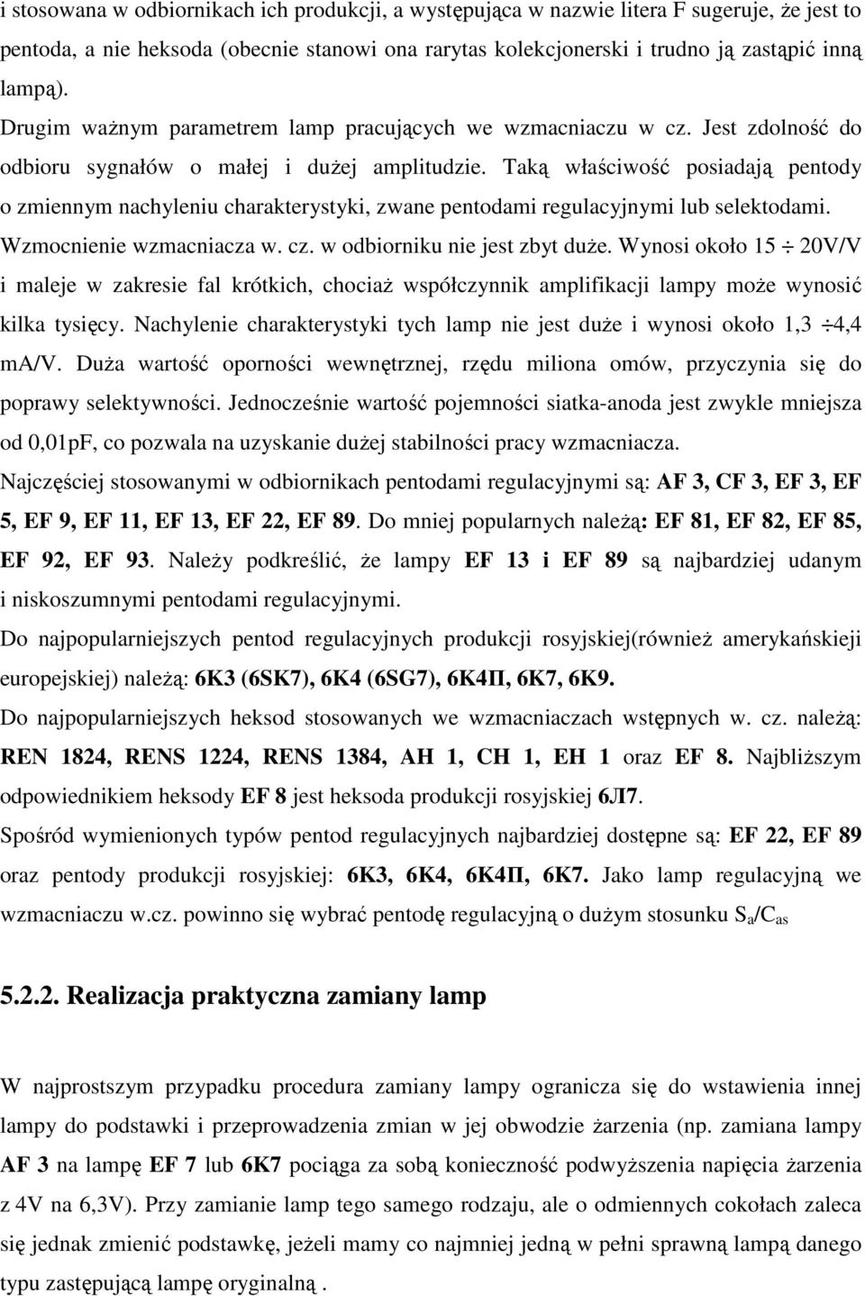 Taką właściwość posiadają pentody o zmiennym nachyleniu charakterystyki, zwane pentodami regulacyjnymi lub selektodami. Wzmocnienie wzmacniacza w. cz. w odbiorniku nie jest zbyt duże.