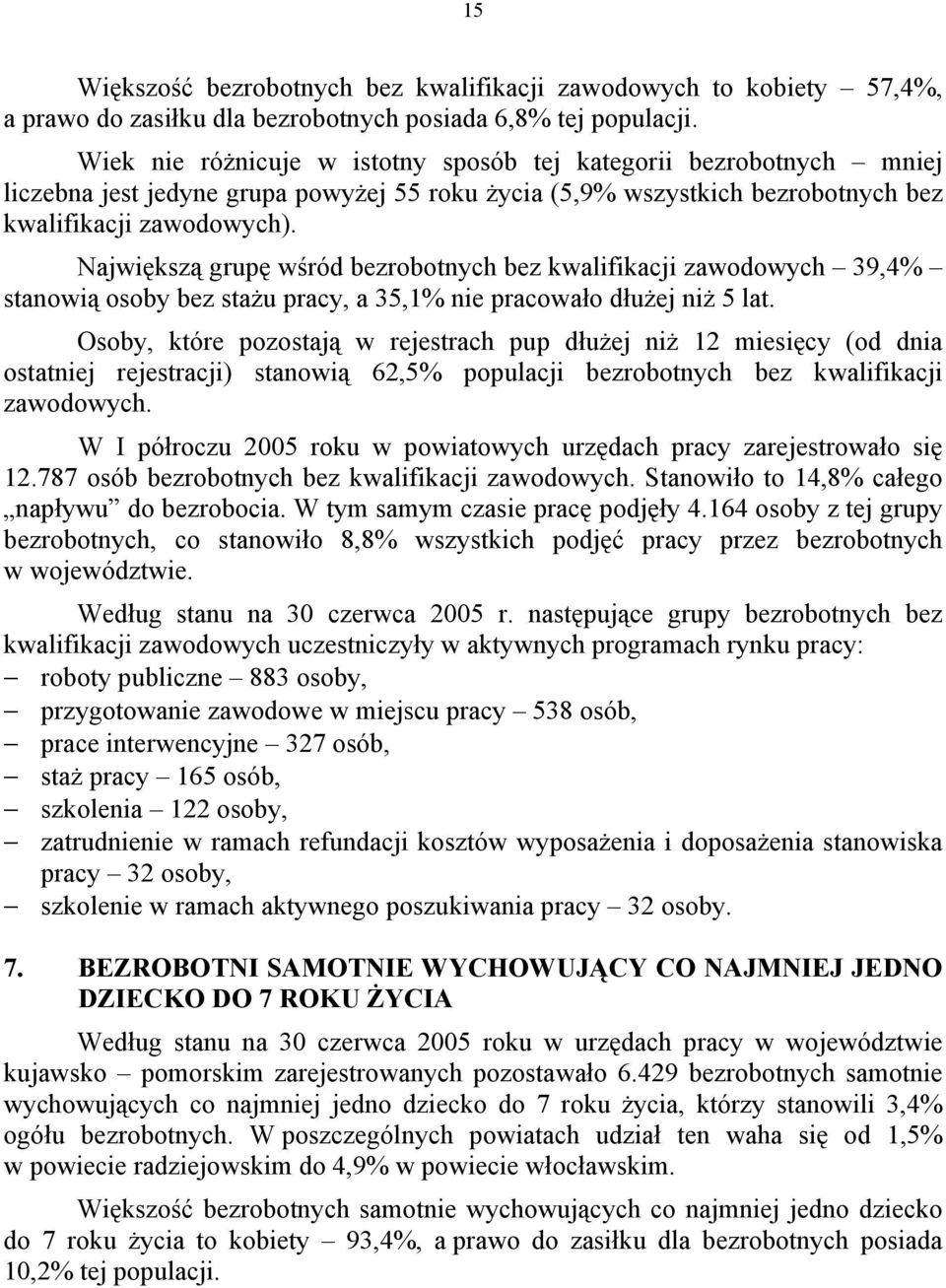 Największą grupę wśród bezrobotnych bez kwalifikacji zawodowych 39,4% stanowią osoby bez stażu pracy, a 35,1% nie pracowało dłużej niż 5 lat.