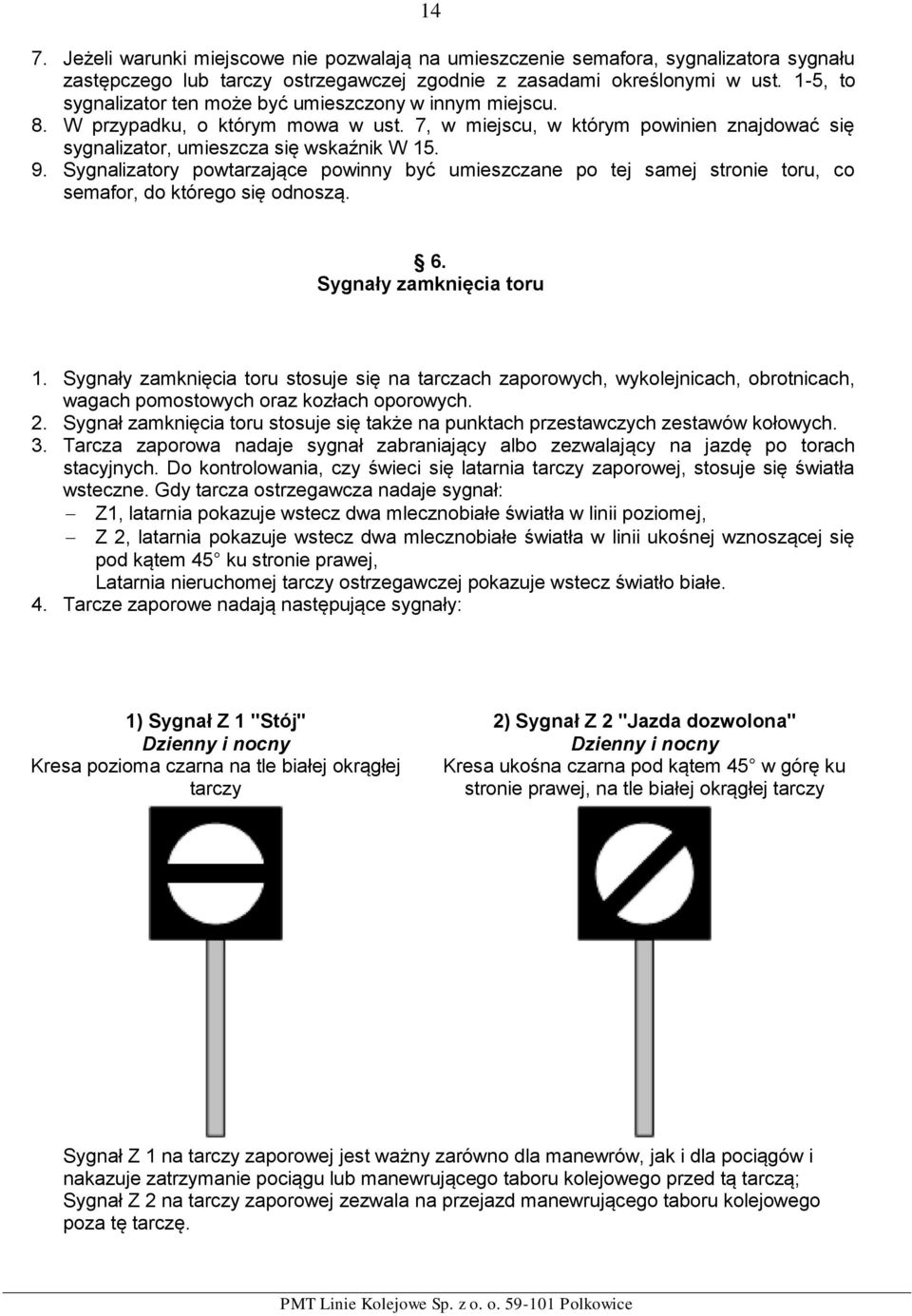 Sygnalizatory powtarzające powinny być umieszczane po tej samej stronie toru, co semafor, do którego się odnoszą. 6. Sygnały zamknięcia toru 1.