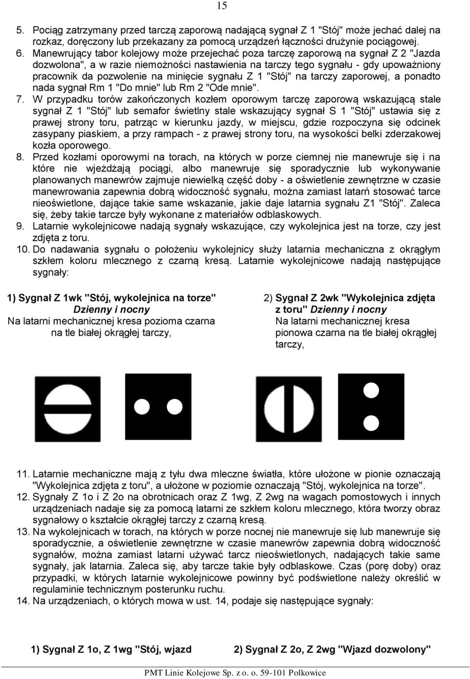 minięcie sygnału Z 1 "Stój" na tarczy zaporowej, a ponadto nada sygnał Rm 1 "Do mnie" lub Rm 2 "Ode mnie". 7.