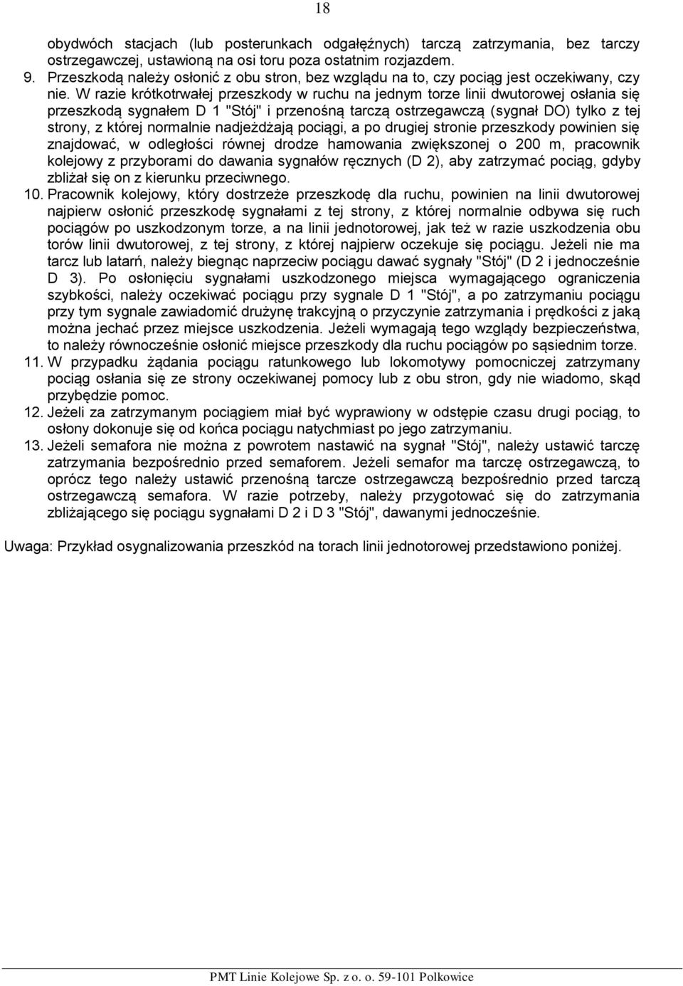 W razie krótkotrwałej przeszkody w ruchu na jednym torze linii dwutorowej osłania się przeszkodą sygnałem D 1 "Stój" i przenośną tarczą ostrzegawczą (sygnał DO) tylko z tej strony, z której normalnie