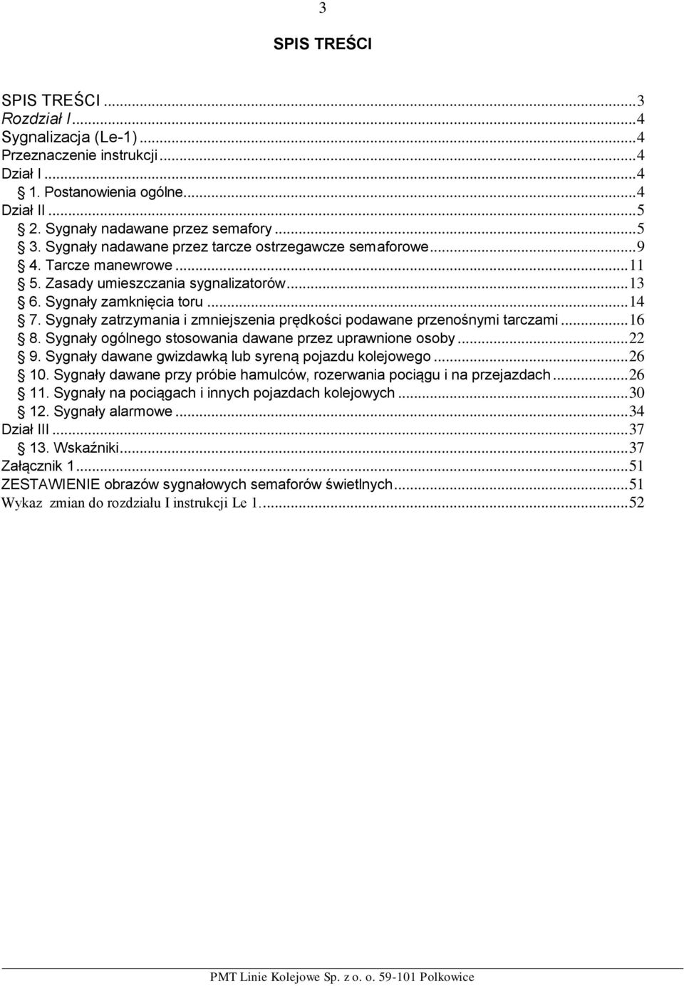 Sygnały zatrzymania i zmniejszenia prędkości podawane przenośnymi tarczami... 16 8. Sygnały ogólnego stosowania dawane przez uprawnione osoby... 22 9.