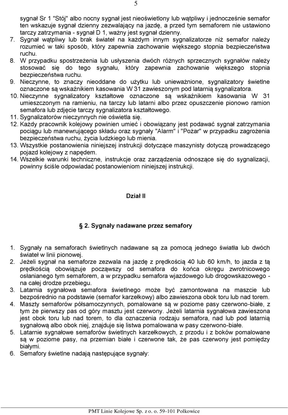 Sygnał wątpliwy lub brak świateł na każdym innym sygnalizatorze niż semafor należy rozumieć w taki sposób, który zapewnia zachowanie większego stopnia bezpieczeństwa ruchu. 8.