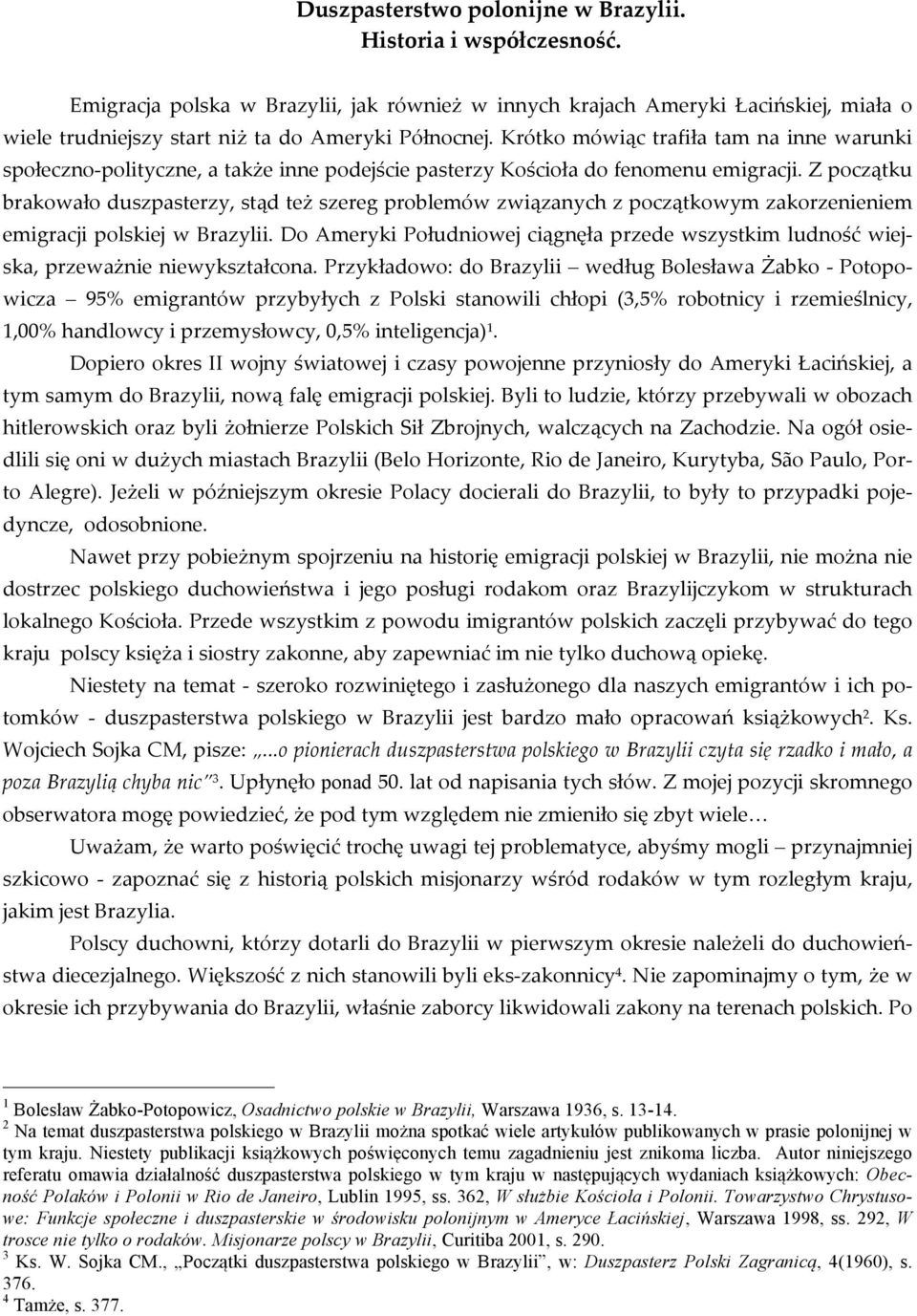 Krótko mówiąc trafiła tam na inne warunki społeczno- polityczne, a także inne podejście pasterzy Kościoła do fenomenu emigracji.