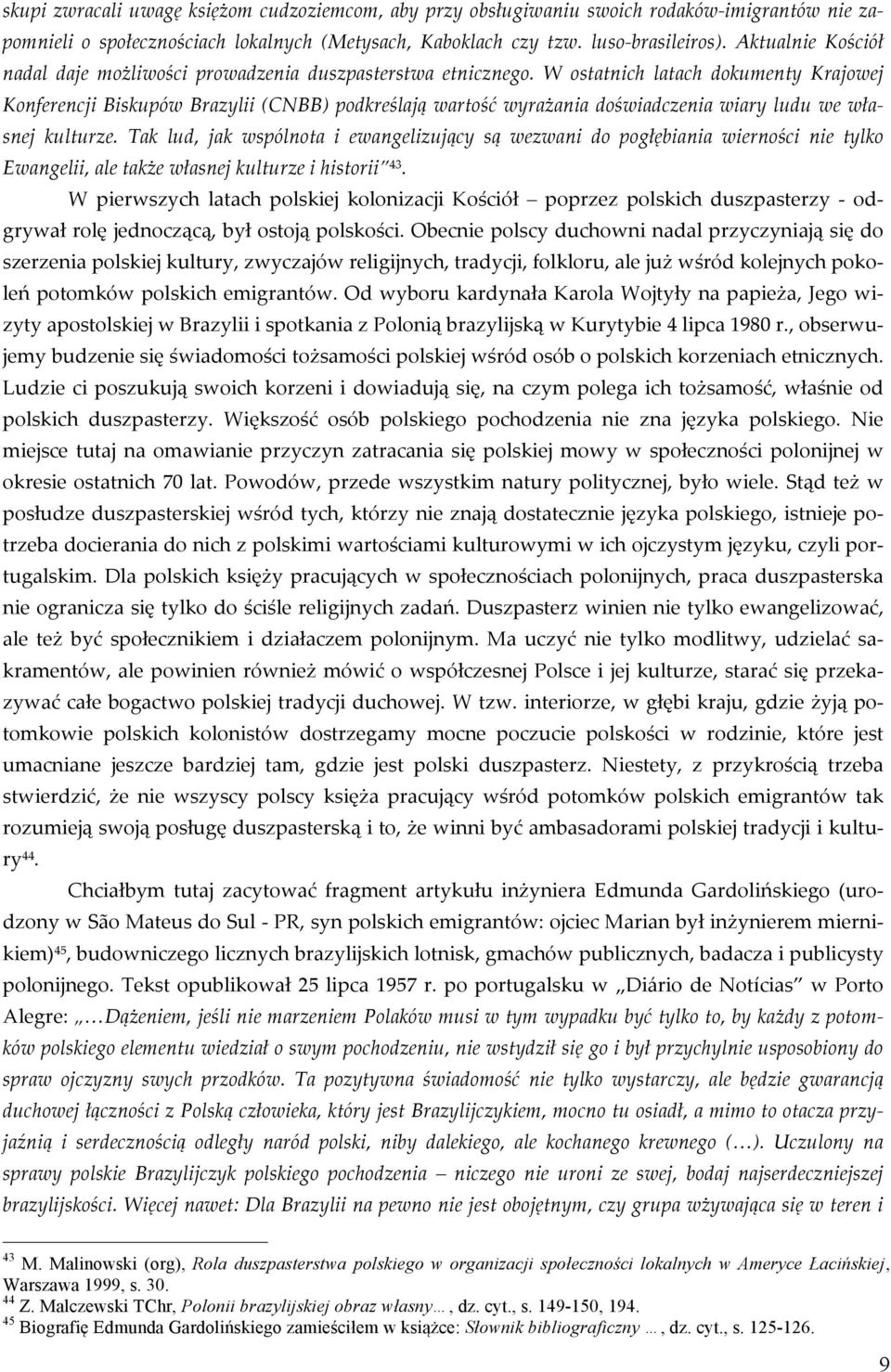 W ostatnich latach dokumenty Krajowej Konferencji Biskupów Brazylii (CNBB) podkreślają wartość wyrażania doświadczenia wiary ludu we wła- snej kulturze.