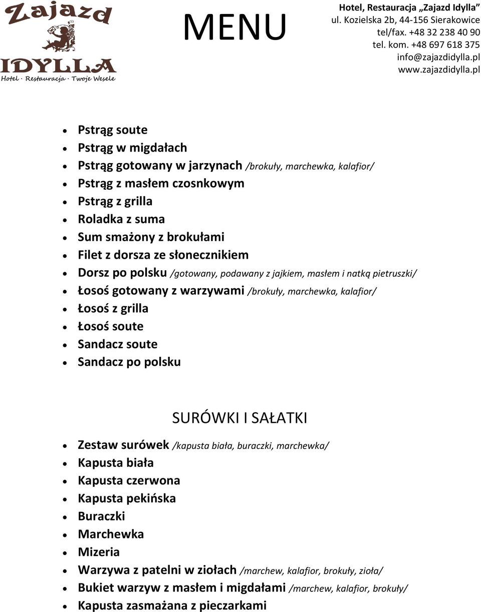 grilla Łosoś soute Sandacz soute Sandacz po polsku SURÓWKI I SAŁATKI Zestaw surówek /kapusta biała, buraczki, marchewka/ Kapusta biała Kapusta czerwona Kapusta pekińska