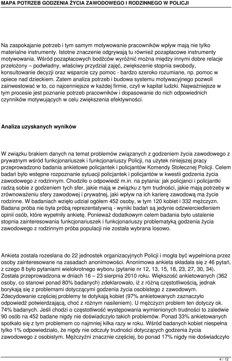 bardzo szeroko rozumiane, np. pomoc w opiece nad dzieckiem. Zatem analiza potrzeb i budowa systemu motywacyjnego pozwoli zainwestować w to, co najcenniejsze w każdej firmie, czyli w kapitał ludzki.