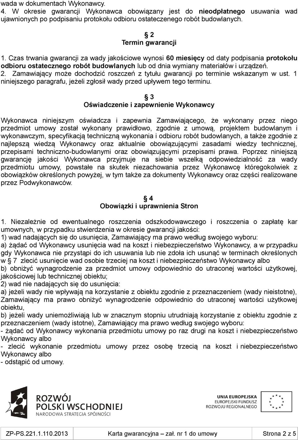 Zamawiający może dochodzić roszczeń z tytułu gwarancji po terminie wskazanym w ust. 1 niniejszego paragrafu, jeżeli zgłosił wady przed upływem tego terminu.