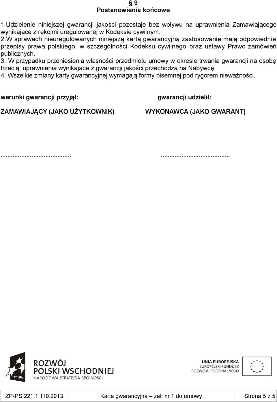 W przypadku przeniesienia własności przedmiotu umowy w okresie trwania gwarancji na osobę trzecią, uprawnienia wynikające z gwarancji jakości przechodzą na Nabywcę. 4.