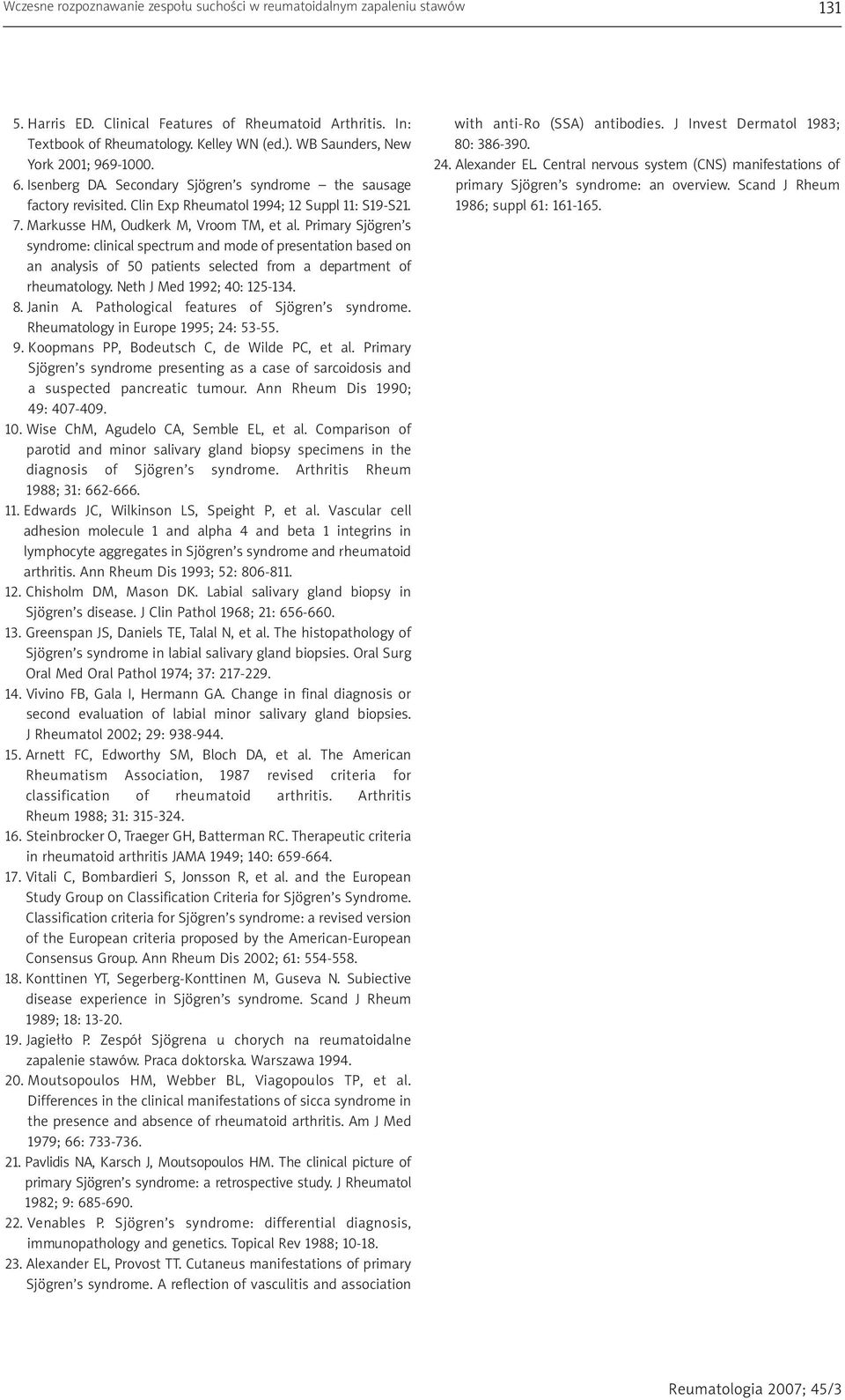 Markusse HM, Oudkerk M, Vroom TM, et al. Primary Sjögren s syndrome: clinical spectrum and mode of presentation based on an analysis of 50 patients selected from a department of rheumatology.