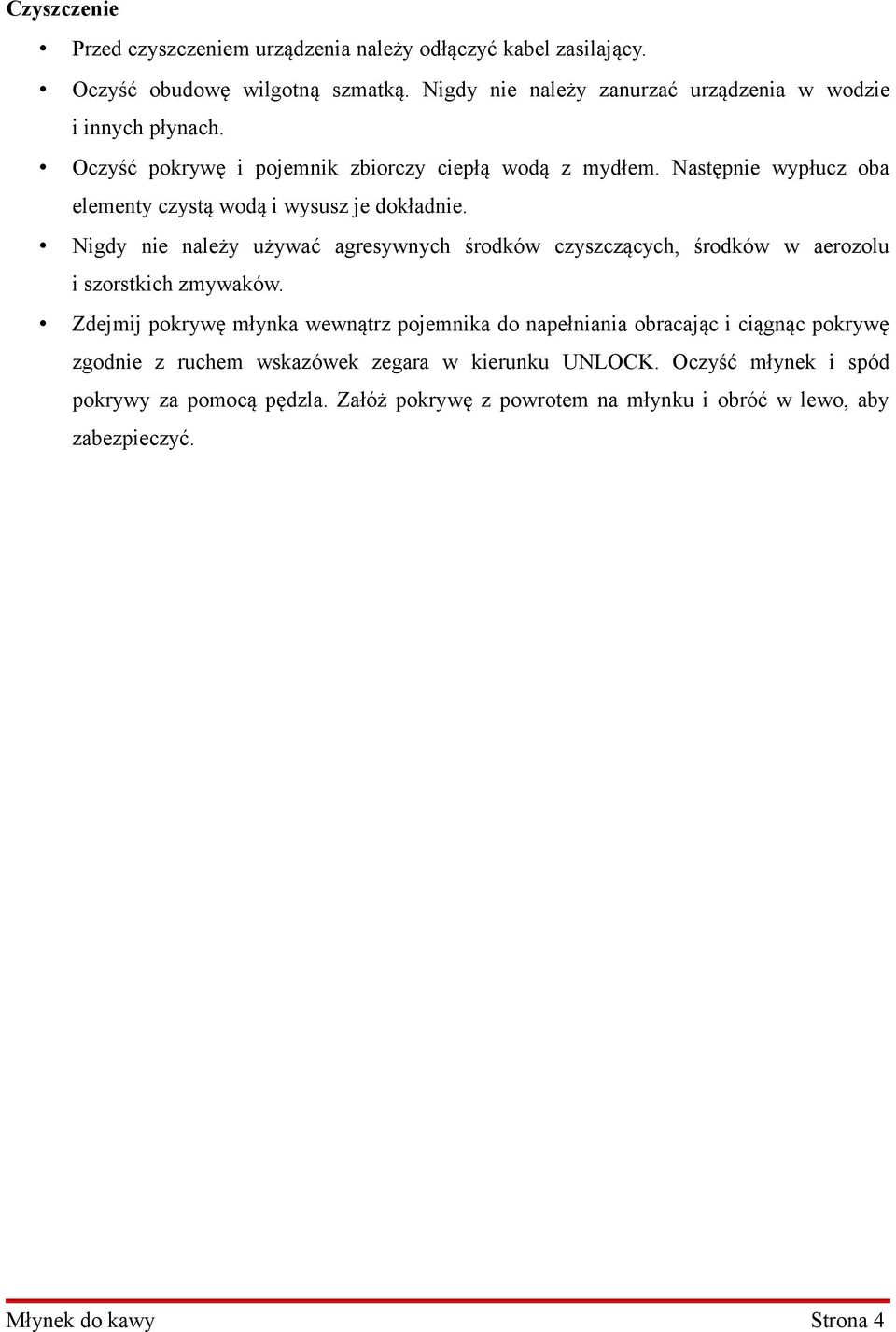 Następnie wypłucz oba elementy czystą wodą i wysusz je dokładnie. Nigdy nie należy używać agresywnych środków czyszczących, środków w aerozolu i szorstkich zmywaków.