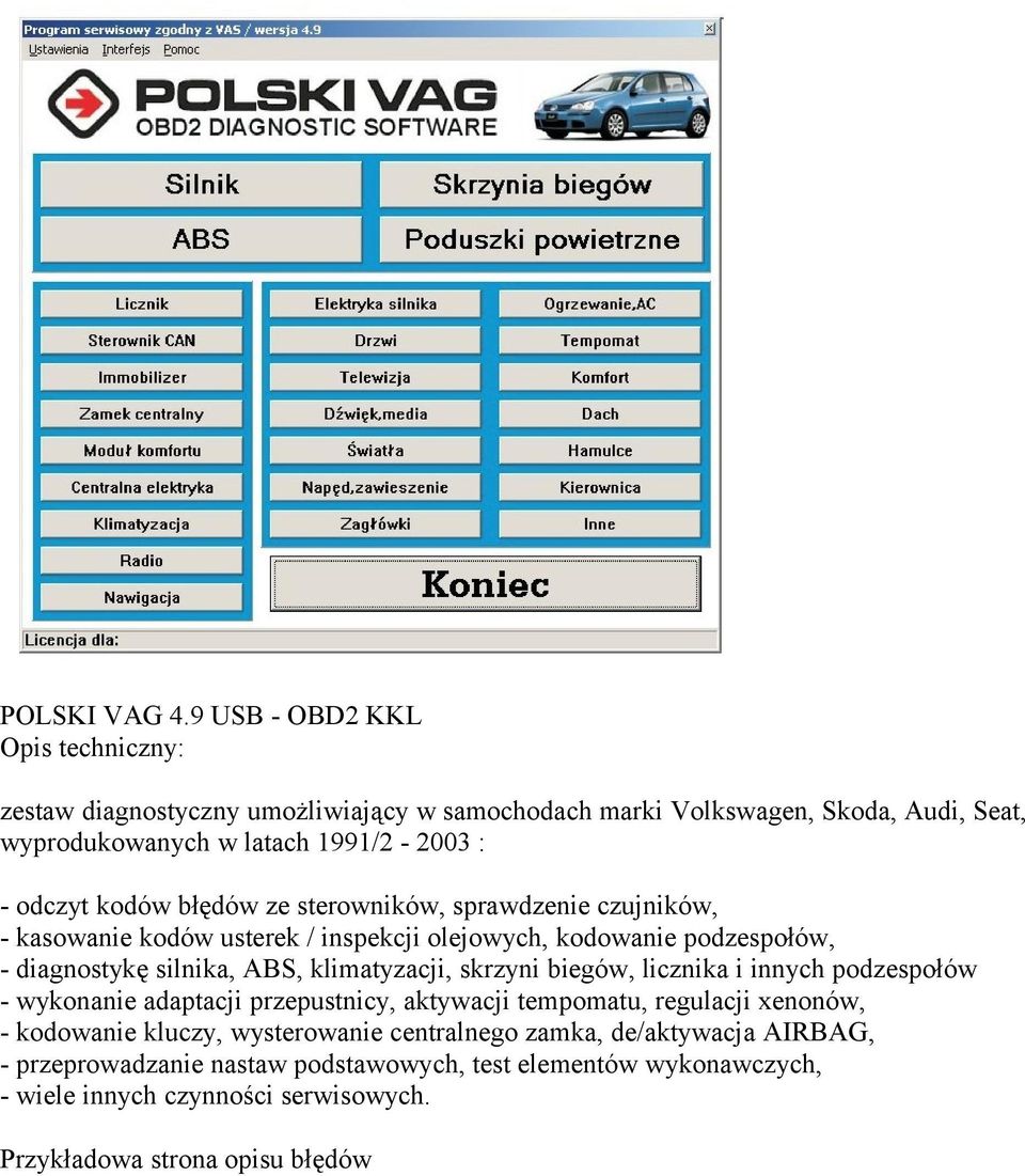 kodów błędów ze sterowników, sprawdzenie czujników, - kasowanie kodów usterek / inspekcji olejowych, kodowanie podzespołów, - diagnostykę silnika, ABS, klimatyzacji,