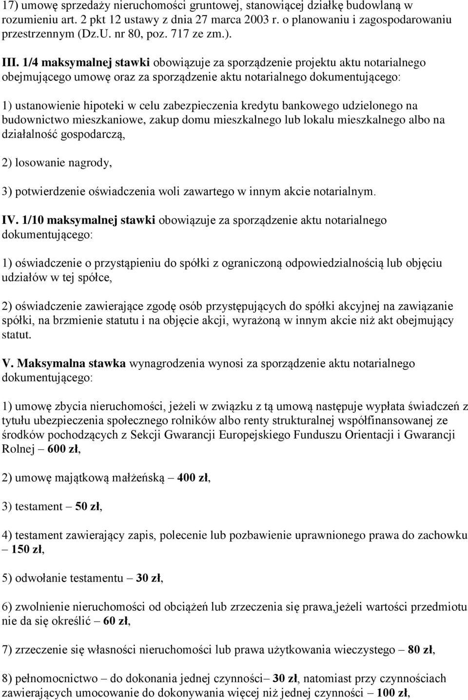 1/4 maksymalnej stawki obowiązuje za sporządzenie projektu aktu notarialnego obejmującego umowę oraz za sporządzenie aktu notarialnego dokumentującego: 1) ustanowienie hipoteki w celu zabezpieczenia