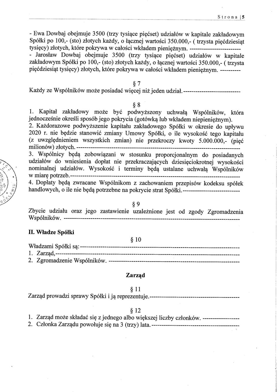 - Jarosław Dowbaj obejmuje 3500 (trzy tysiące pięćset) udziałów w kapitale zakładowym Spółki Po 100,- (sto) złotych każdy, o łącznej wartości 350.