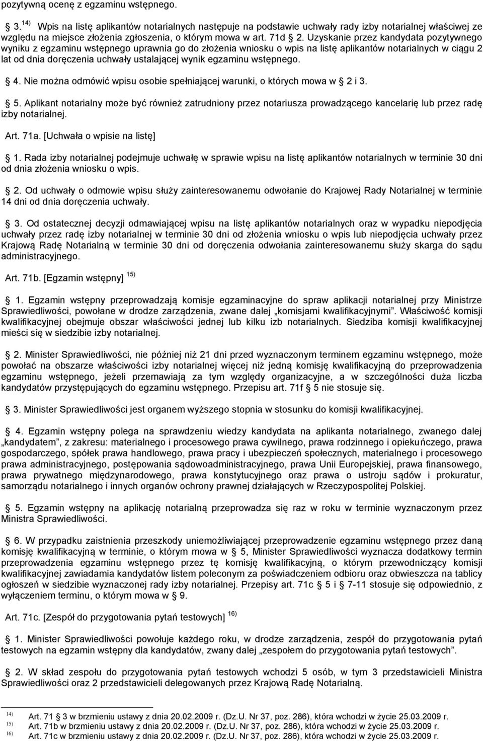 Uzyskanie przez kandydata pozytywnego wyniku z egzaminu wstępnego uprawnia go do złożenia wniosku o wpis na listę aplikantów notarialnych w ciągu 2 lat od dnia doręczenia uchwały ustalającej wynik