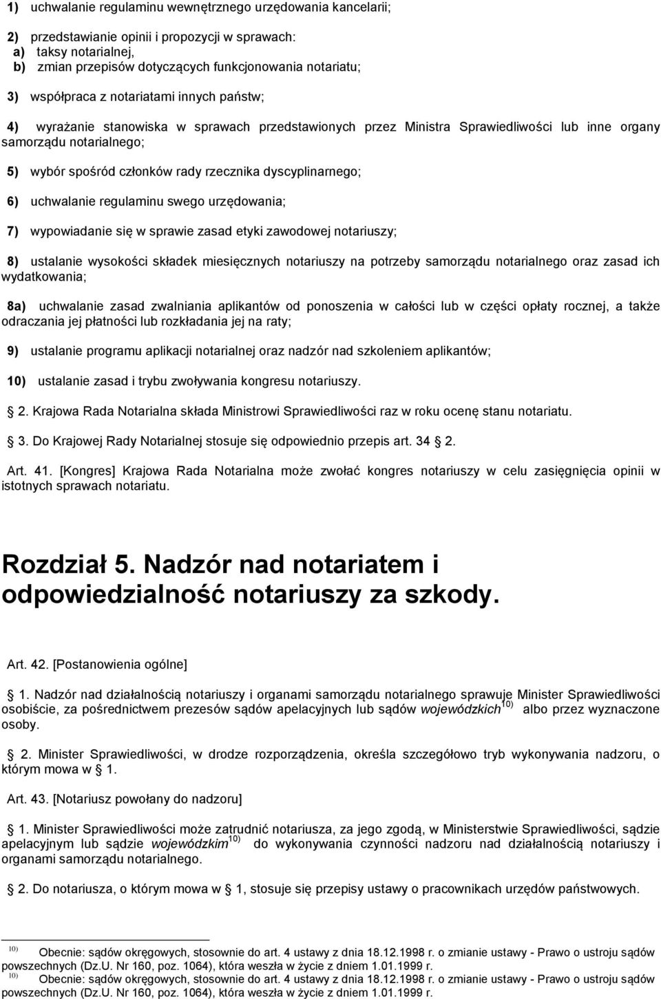 rzecznika dyscyplinarnego; 6) uchwalanie regulaminu swego urzędowania; 7) wypowiadanie się w sprawie zasad etyki zawodowej notariuszy; 8) ustalanie wysokości składek miesięcznych notariuszy na
