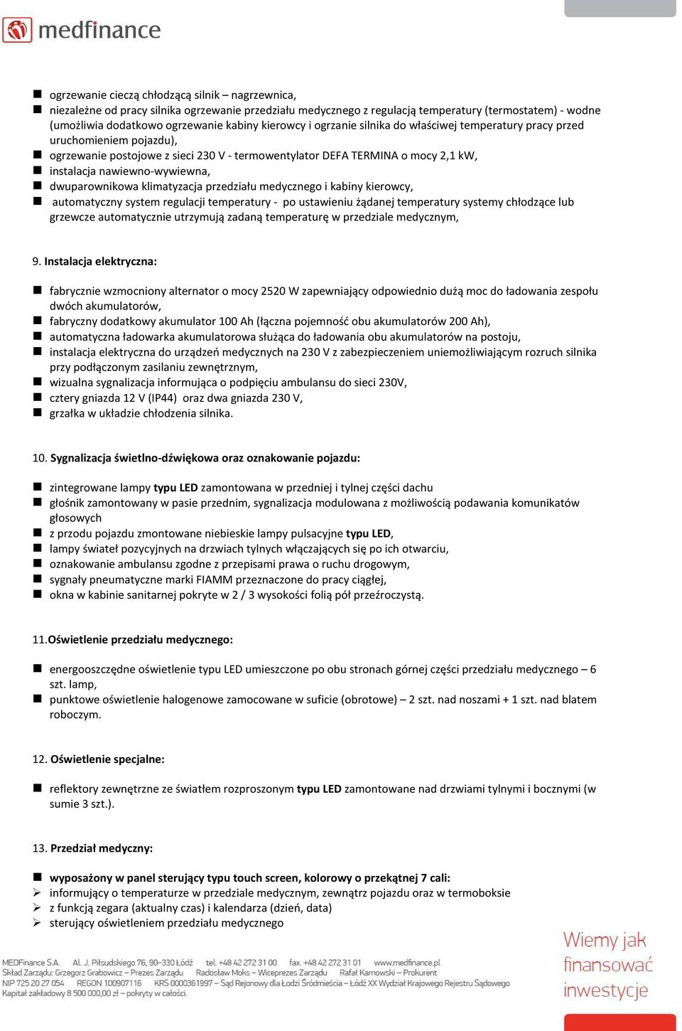 dwuparownikowa klimatyzacja przedziału medycznego i kabiny kierowcy, automatyczny system regulacji temperatury - po ustawieniu żądanej temperatury systemy chłodzące lub grzewcze automatycznie