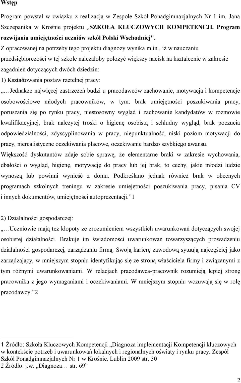 , iż w nauczaniu przedsiębiorczości w tej szkole należałoby położyć większy nacisk na kształcenie w zakresie zagadnień dotyczących dwóch dziedzin: 1) Kształtowania postaw rzetelnej pracy: Jednakże