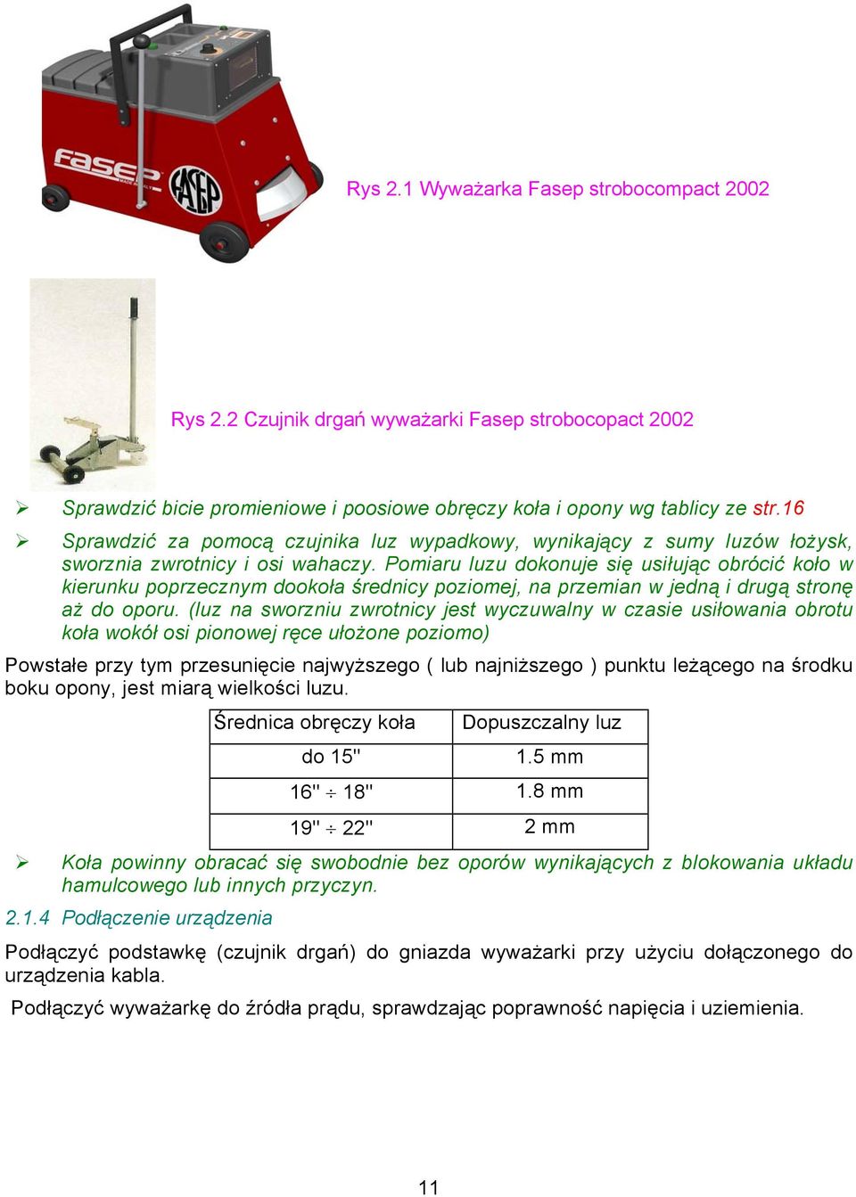 Pomiaru luzu dokonuje się usiłując obrócić koło w kierunku poprzecznym dookoła średnicy poziomej, na przemian w jedną i drugą stronę aż do oporu.