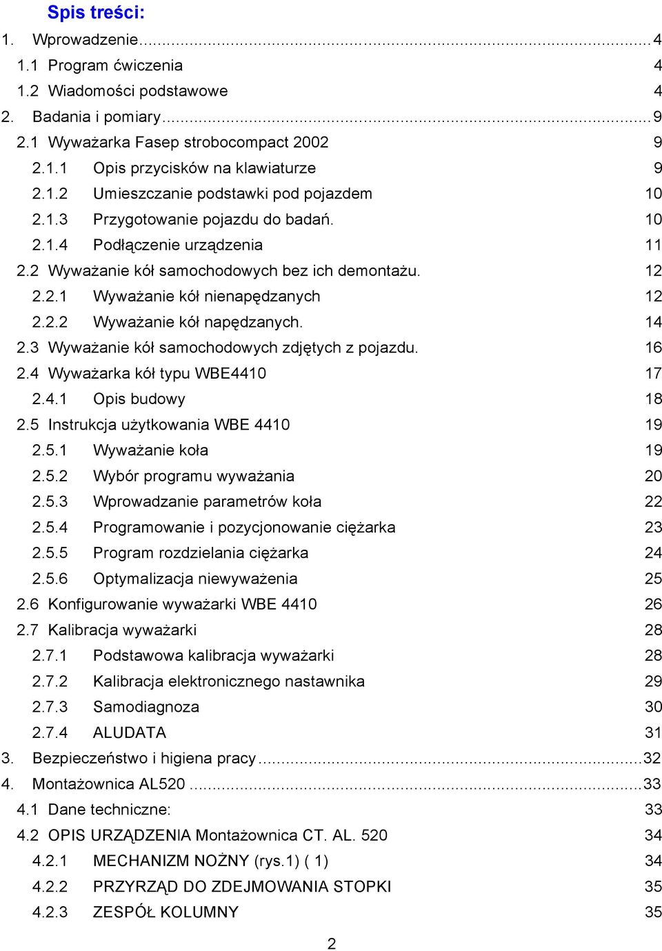 14 2.3 Wyważanie kół samochodowych zdjętych z pojazdu. 16 2.4 Wyważarka kół typu WBE4410 17 2.4.1 Opis budowy 18 2.5 Instrukcja użytkowania WBE 4410 19 2.5.1 Wyważanie koła 19 2.5.2 Wybór programu wyważania 20 2.