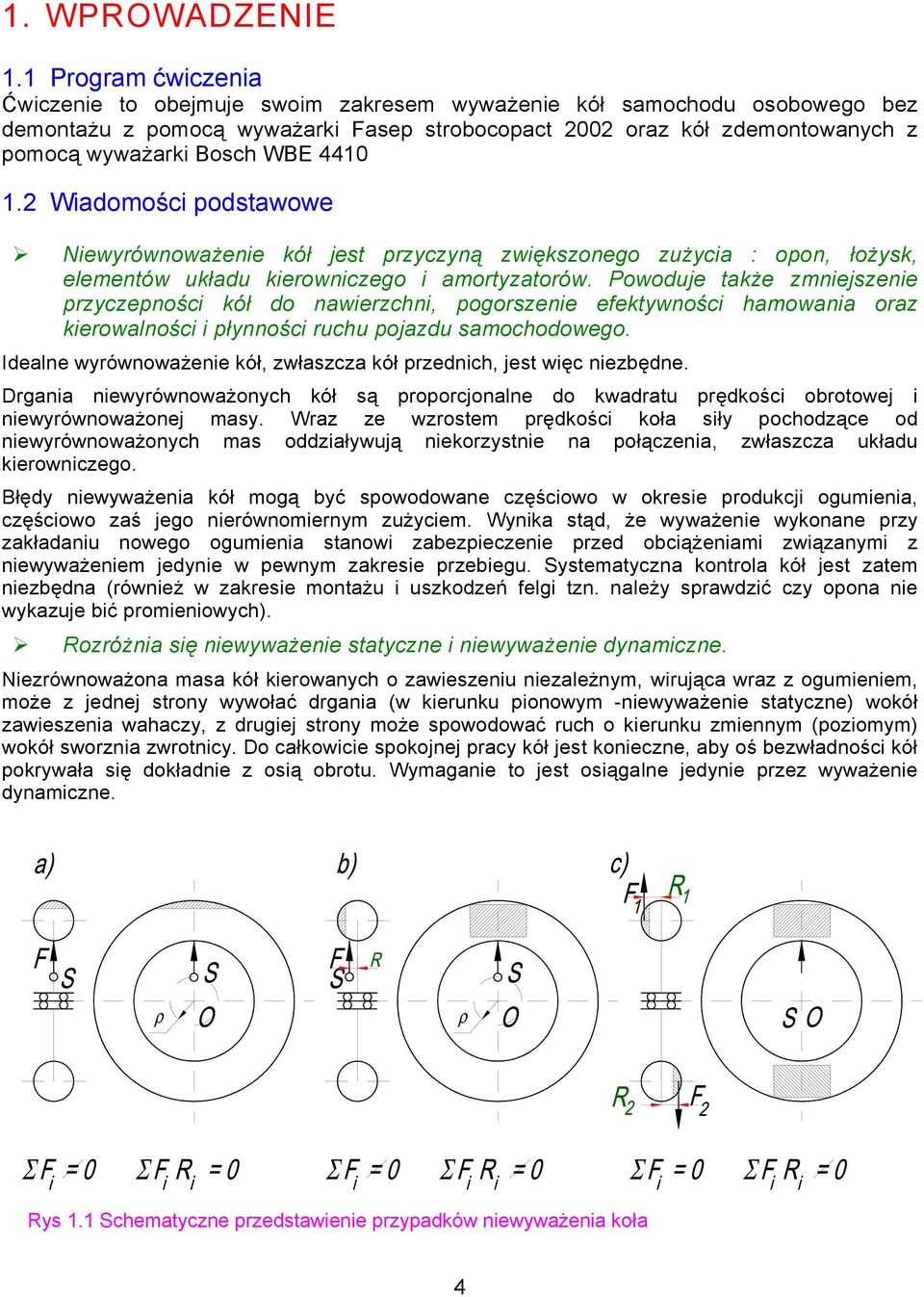 WBE 4410 1.2 Wiadomości podstawowe Niewyrównoważenie kół jest przyczyną zwiększonego zużycia : opon, łożysk, elementów układu kierowniczego i amortyzatorów.