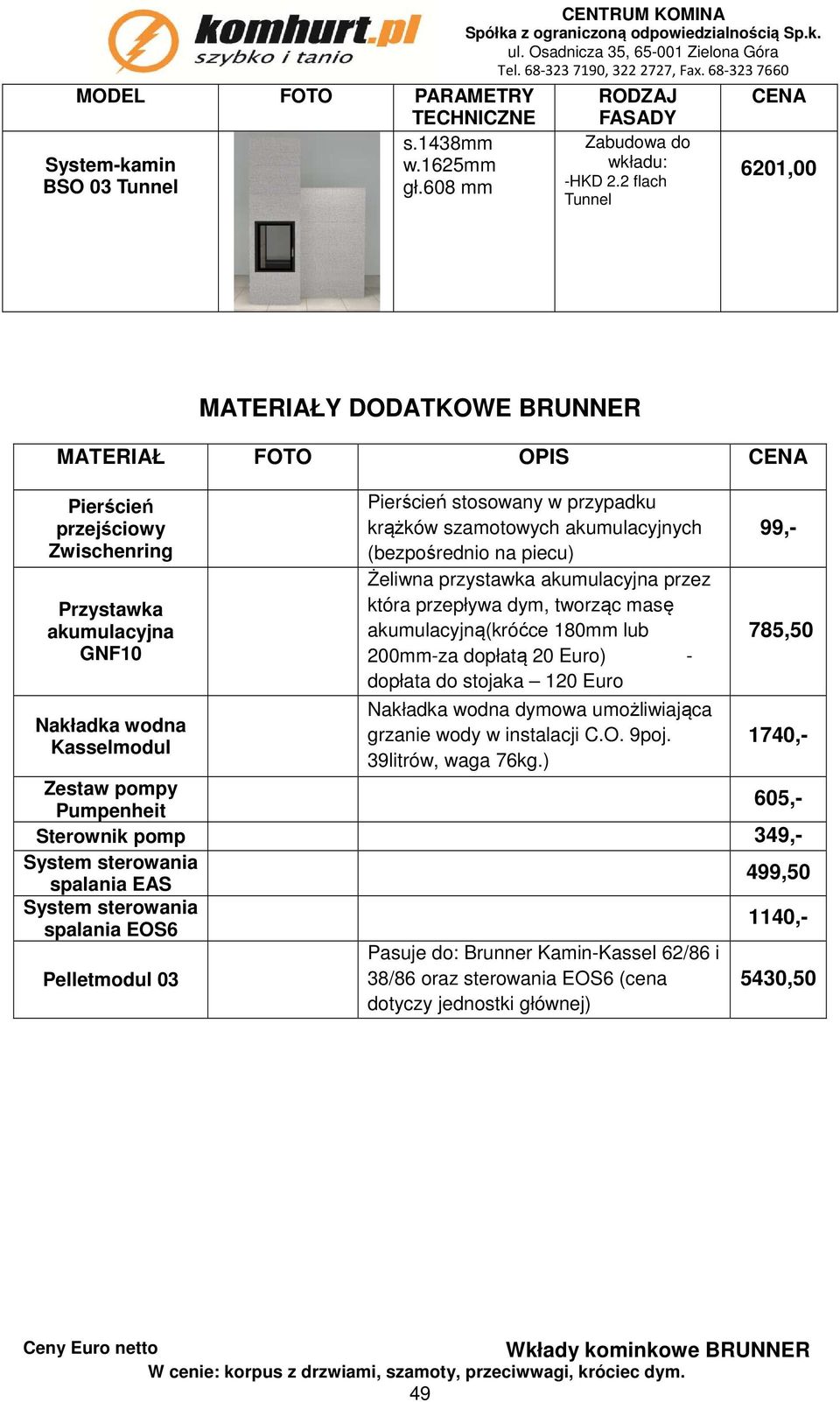 szamotowych akumulacyjnych (bezpośrednio na piecu) Żeliwna przystawka akumulacyjna przez która przepływa dym, tworząc masę akumulacyjną(króćce 180mm lub 200mm-za dopłatą 20 Euro) - dopłata do stojaka