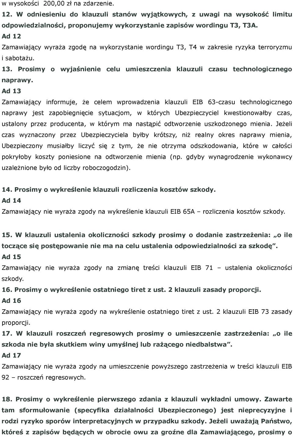 Ad 13 Zamawiający informuje, że celem wprowadzenia klauzuli EIB 63-czasu technologicznego naprawy jest zapobiegnięcie sytuacjom, w których Ubezpieczyciel kwestionowałby czas, ustalony przez
