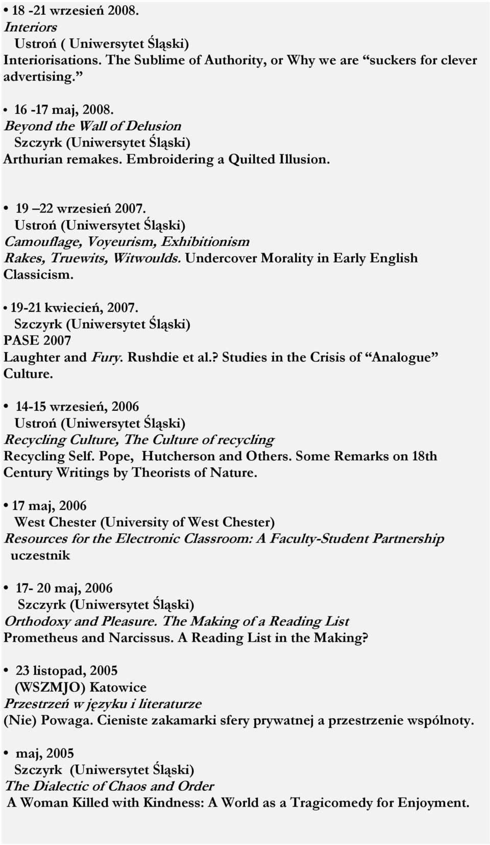 Undercover Morality in Early English Classicism. 19-21 kwiecień, 2007. PASE 2007 Laughter and Fury. Rushdie et al.? Studies in the Crisis of Analogue Culture.