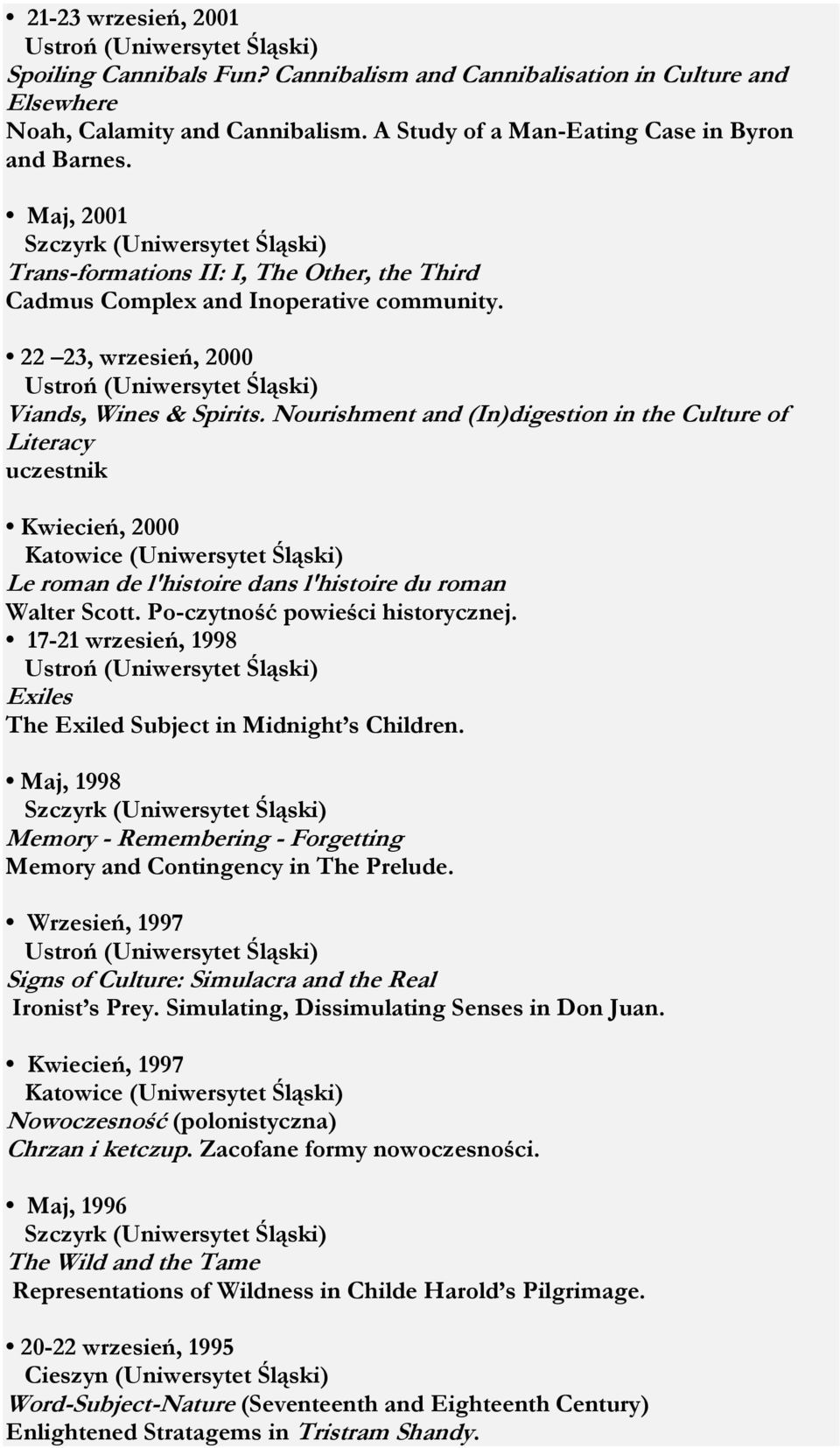 Nourishment and (In)digestion in the Culture of Literacy uczestnik Kwiecień, 2000 Katowice (Uniwersytet Śląski) Le roman de l'histoire dans l'histoire du roman Walter Scott.