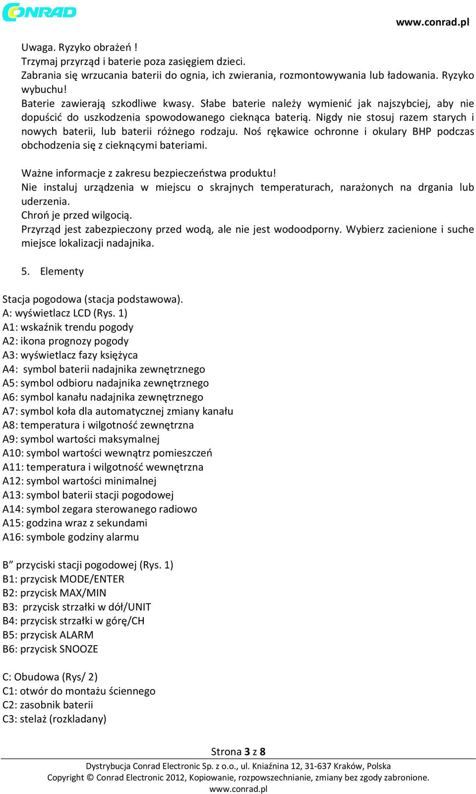 Nigdy nie stosuj razem starych i nowych baterii, lub baterii różnego rodzaju. Noś rękawice ochronne i okulary BHP podczas obchodzenia się z cieknącymi bateriami.