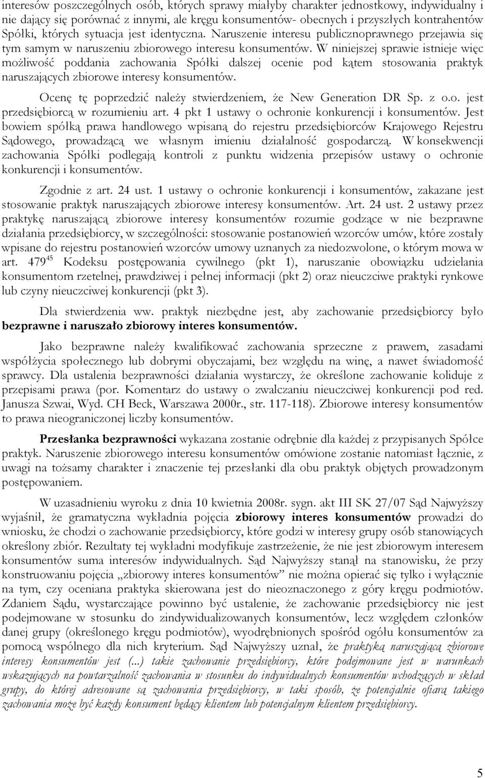 W niniejszej sprawie istnieje więc moŝliwość poddania zachowania Spółki dalszej ocenie pod kątem stosowania praktyk naruszających zbiorowe interesy konsumentów.