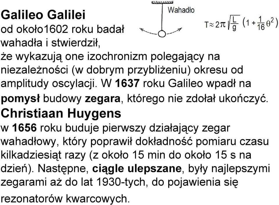 Christiaan Huygens w 1656 roku buduje pierwszy działający zegar wahadłowy, który poprawił dokładność pomiaru czasu kilkadziesiąt razy