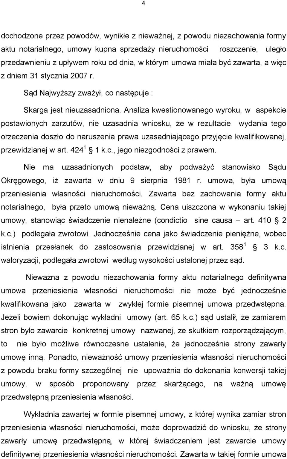 Analiza kwestionowanego wyroku, w aspekcie postawionych zarzutów, nie uzasadnia wniosku, że w rezultacie wydania tego orzeczenia doszło do naruszenia prawa uzasadniającego przyjęcie kwalifikowanej,