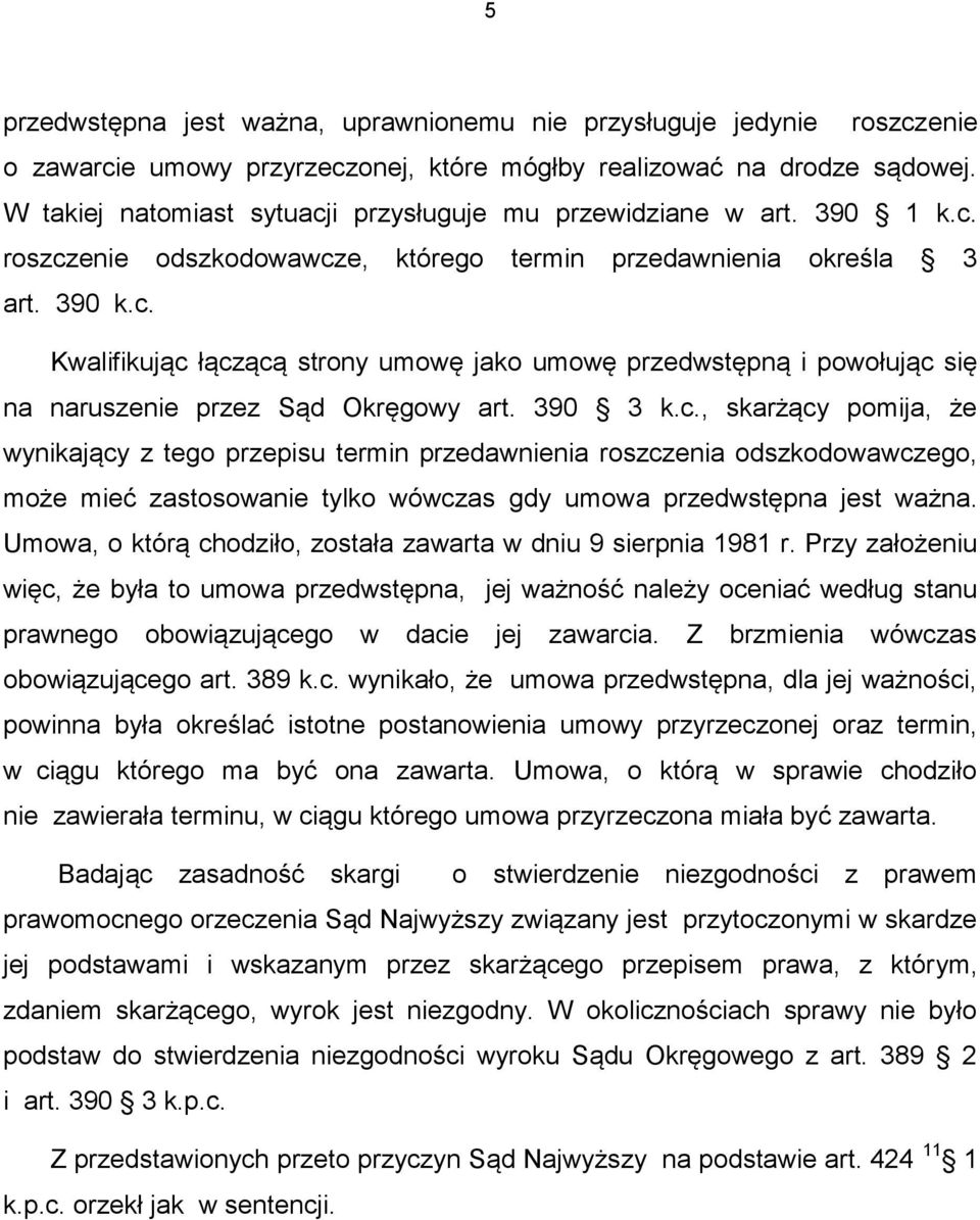 390 3 k.c., skarżący pomija, że wynikający z tego przepisu termin przedawnienia roszczenia odszkodowawczego, może mieć zastosowanie tylko wówczas gdy umowa przedwstępna jest ważna.