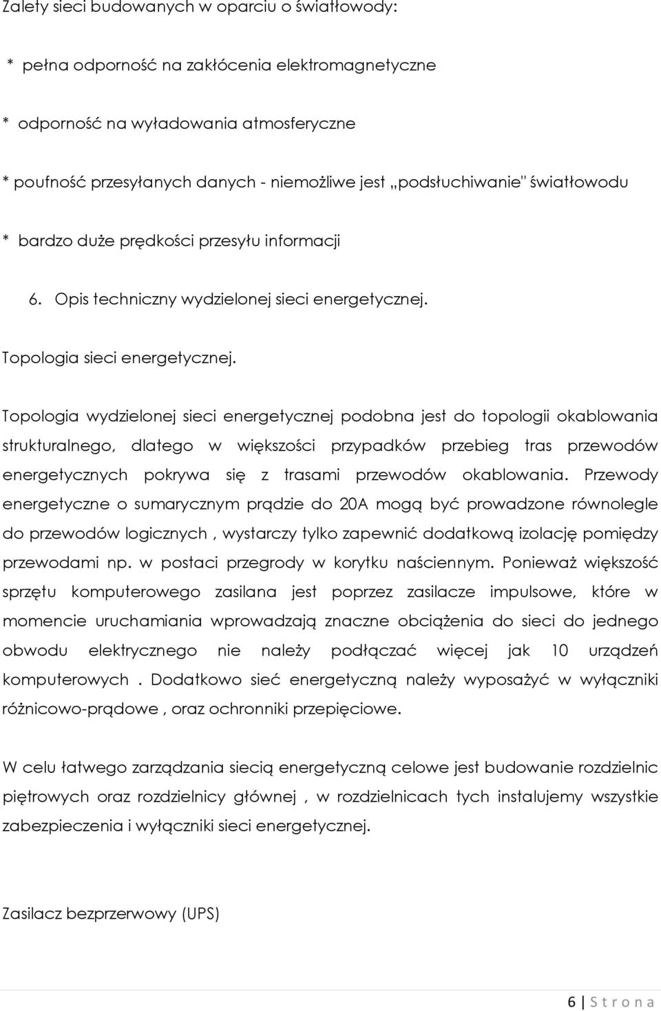 Topologia wydzielonej sieci energetycznej podobna jest do topologii okablowania strukturalnego, dlatego w większości przypadków przebieg tras przewodów energetycznych pokrywa się z trasami przewodów