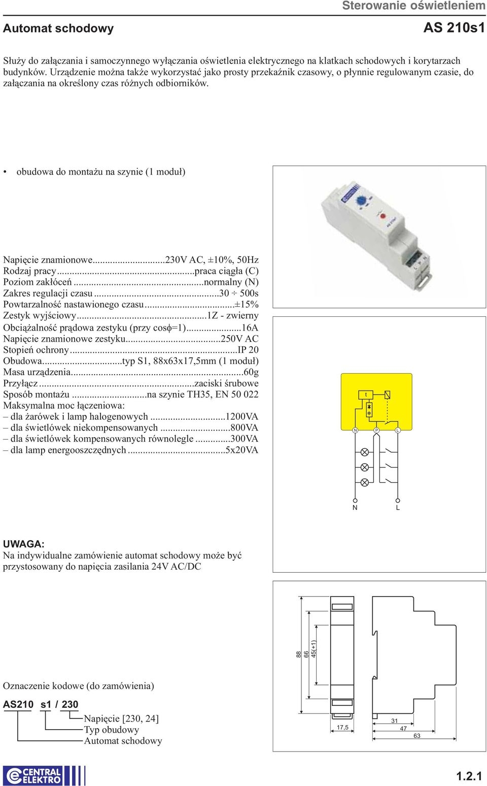 obudowa do montażu na szynie (1 moduł) apięcie znamionowe...230v AC, ±10%, 50Hz Rodzaj pracy...praca ciągła (C) Poziom zakłóceń...normalny () Zakres regulacji czasu.