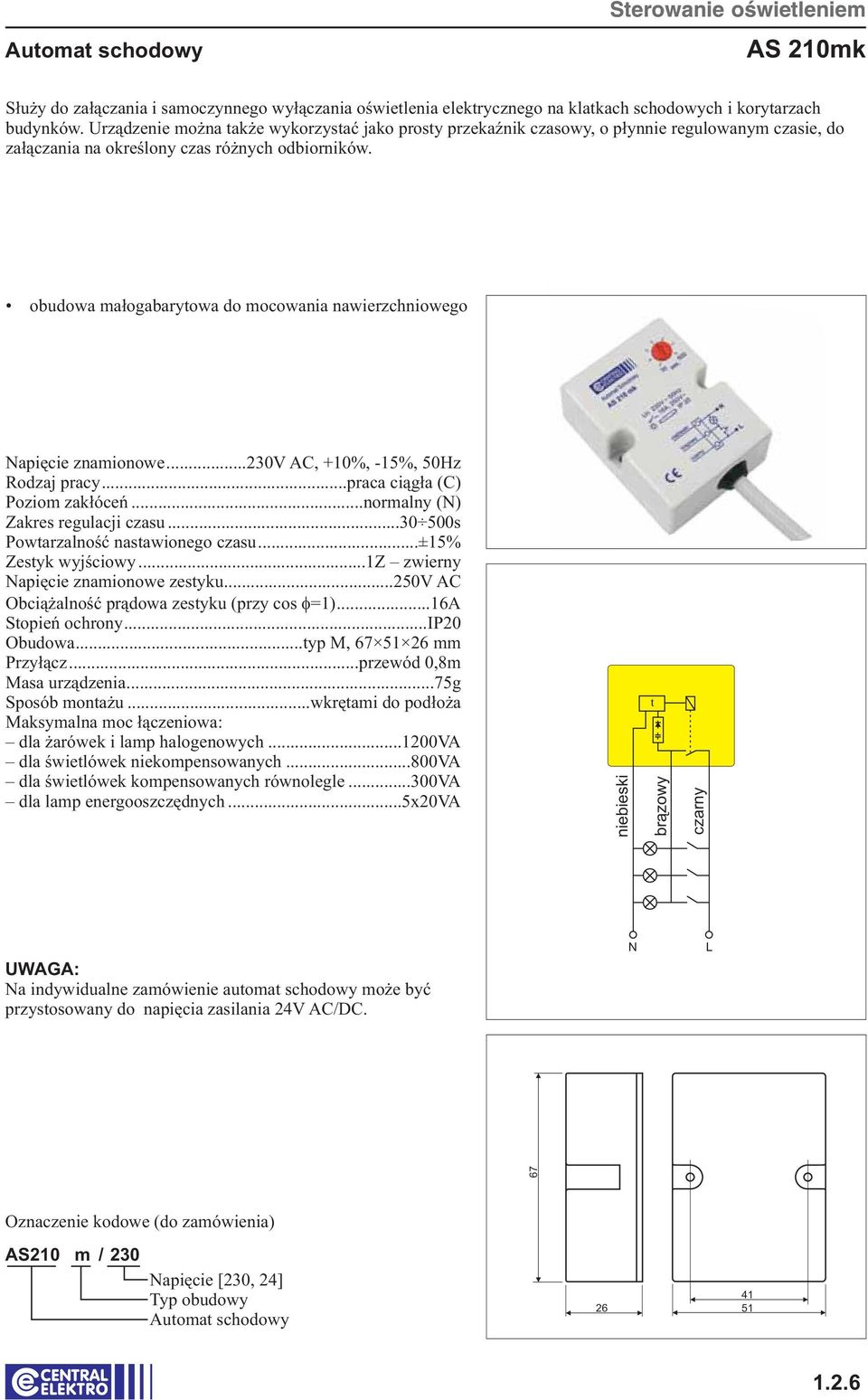 obudowa małogabarytowa do mocowania nawierzchniowego apięcie znamionowe...230v AC, +10%, -15%, 50Hz Rodzaj pracy...praca ciągła (C) Poziom zakłóceń...normalny () Zakres regulacji czasu.