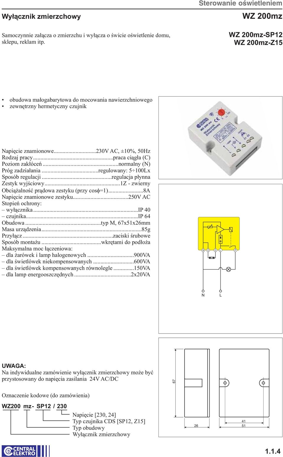 ..praca ciągła (C) Poziom zakłóceń...normalny () Próg zadziałania...regulowany: 5 100x Sposób regulacji...regulacja płynna Zestyk wyjściowy...1z - zwierny Obciążalność prądowa zestyku (przy cos =1).