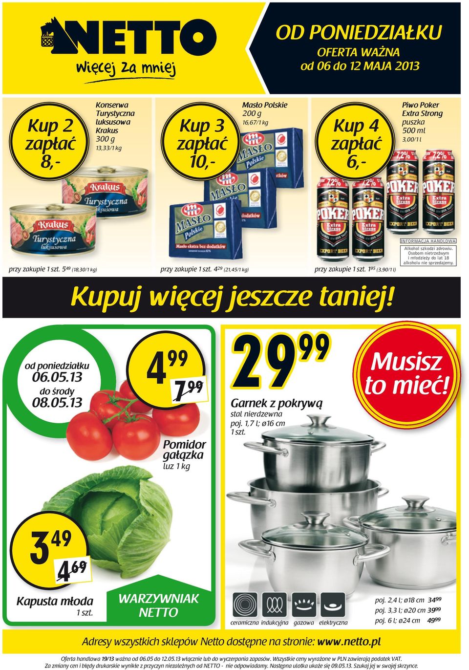Osobom nietrzeêwym i m odzie y do lat 18 alkoholu nie sprzedajemy. od poniedziałku 06.05.13 do środy 08.05.13 4 99 7 99 Pomidor gałązka luz 1 kg 29 Garnek z pokrywą stal nierdzewna poj.