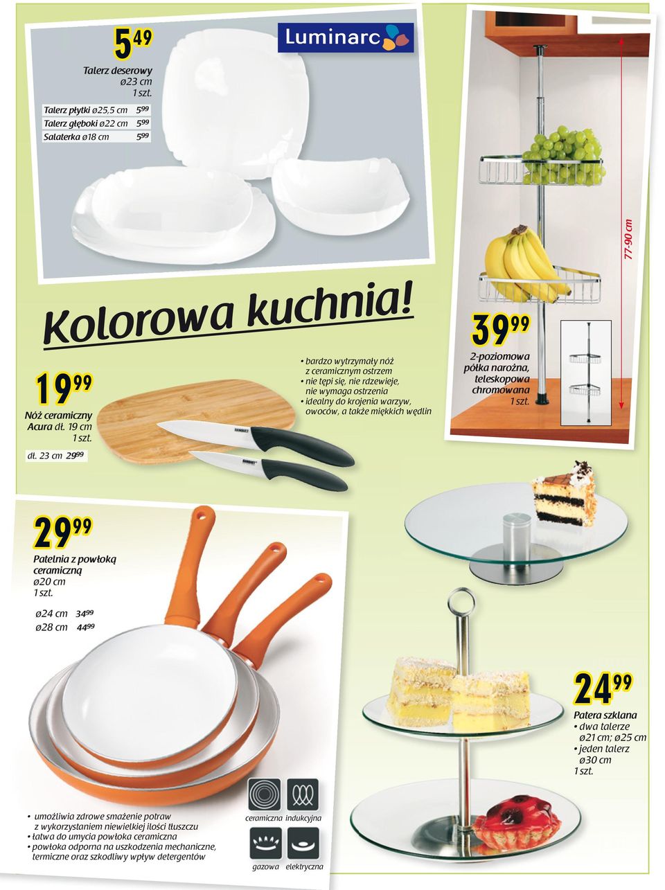 narożna, teleskopowa chromowana 29 99 Patelnia z powłoką ceramiczną ø20 cm ø24 cm 34 99 ø28 cm 44 99 24 99 Patera szklana dwa talerze ø21 cm; ø25 cm jeden talerz ø30 cm umożliwia zdrowe
