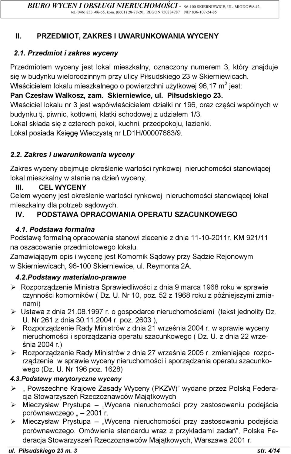 Właścicielem lokalu mieszkalnego o powierzchni użytkowej 96,17 m 2 jest: Pan Czesław Walkosz, zam. Skierniewice, ul. Piłsudskiego 23.
