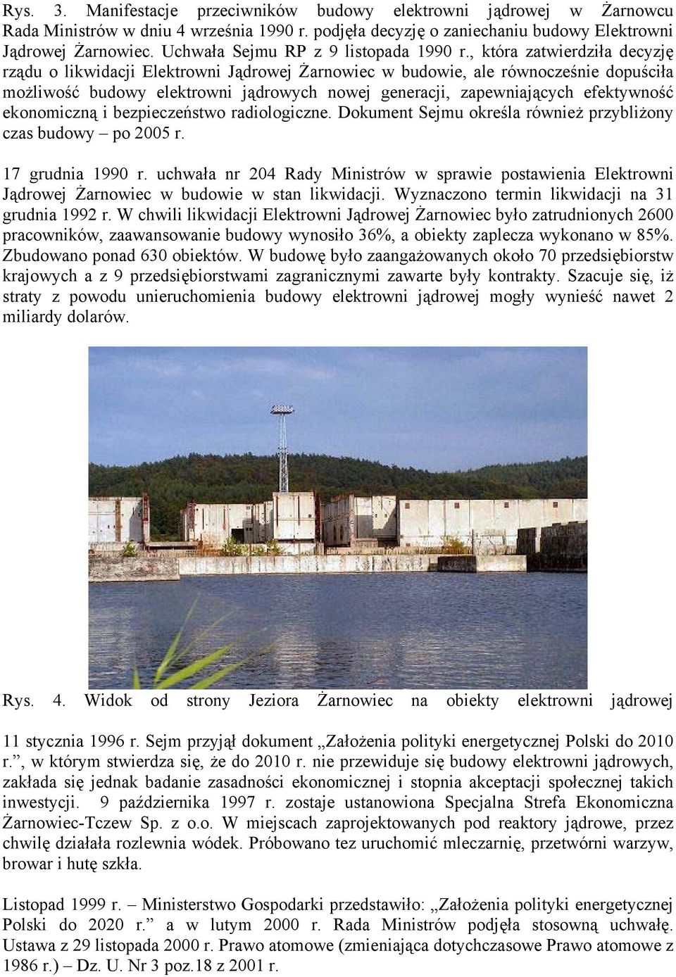 , która zatwierdziła decyzję rządu o likwidacji Elektrowni Jądrowej Żarnowiec w budowie, ale równocześnie dopuściła możliwość budowy elektrowni jądrowych nowej generacji, zapewniających efektywność