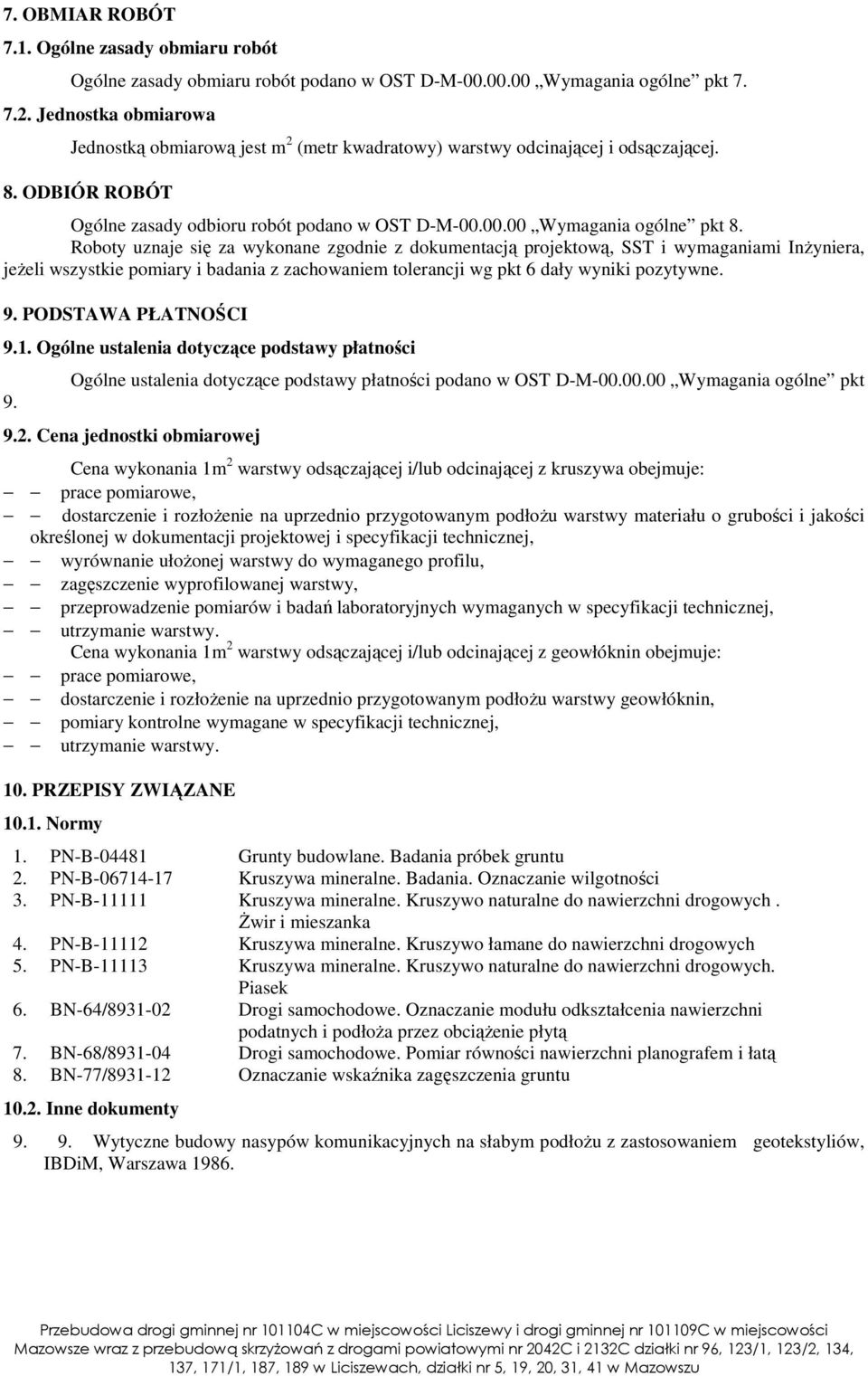 Roboty uznaje się za wykonane zgodnie z dokumentacją projektową, SST i wymaganiami InŜyniera, jeŝeli wszystkie pomiary i badania z zachowaniem tolerancji wg pkt 6 dały wyniki pozytywne. 9.