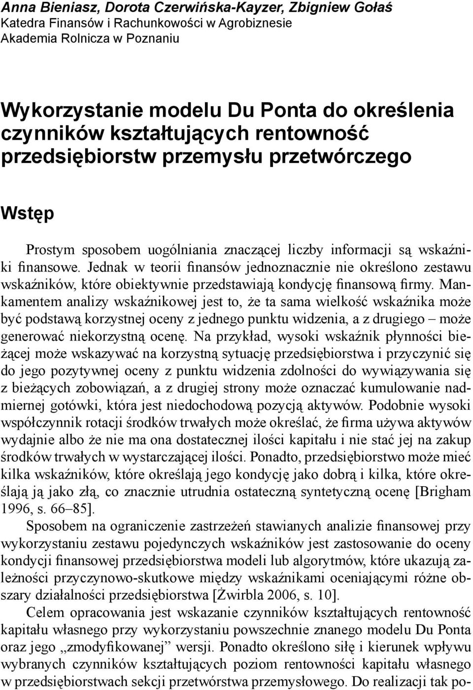 Jednak w teorii finansów jednoznacznie nie określono zestawu wskaźników, które obiektywnie przedstawiają kondycję finansową firmy.