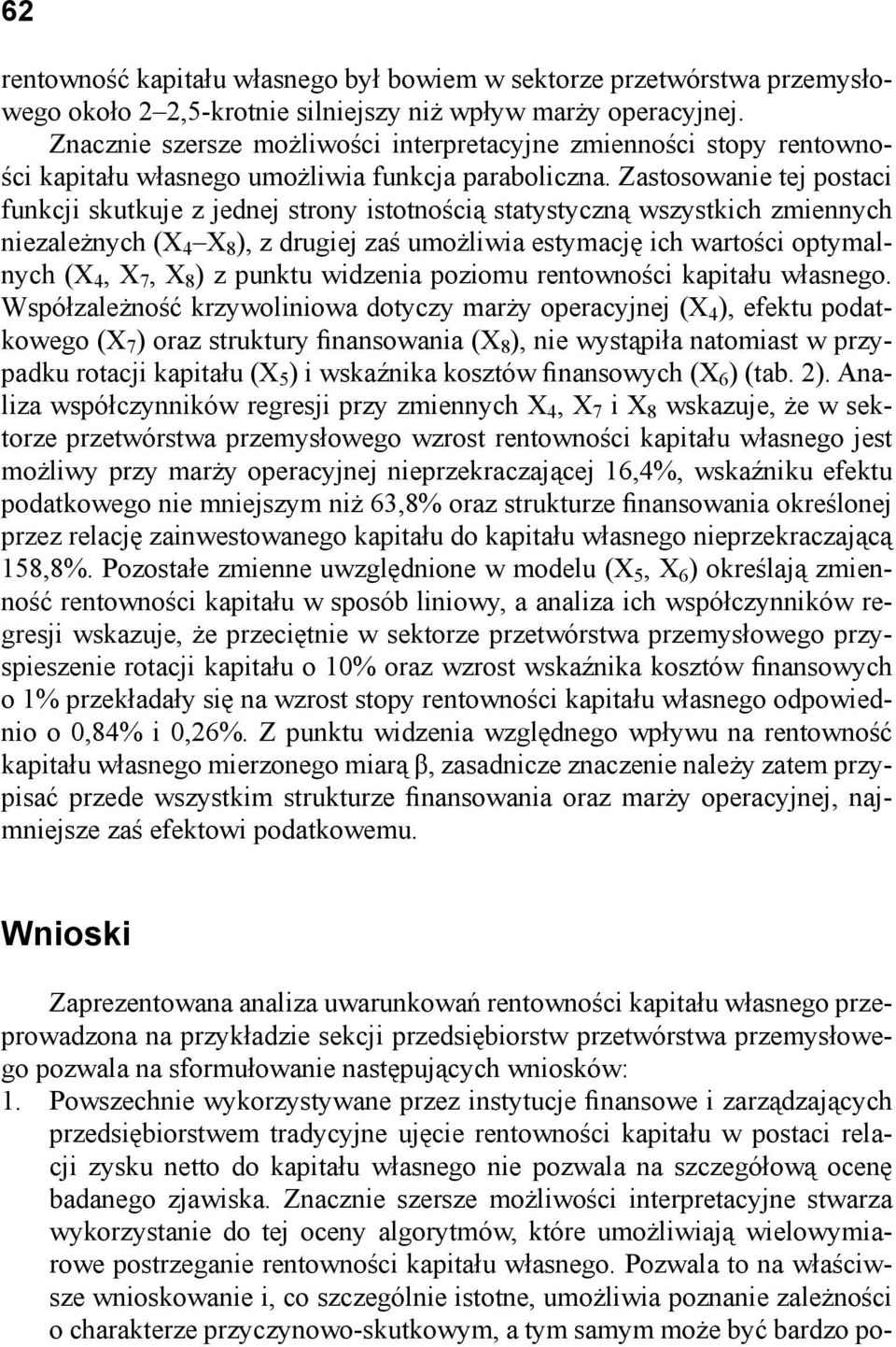 Zastosowanie tej postaci funkcji skutkuje z jednej strony istotnością statystyczną wszystkich zmiennych niezależnych (X 4 X 8 ), z drugiej zaś umożliwia estymację ich wartości optymalnych (X 4, X 7,