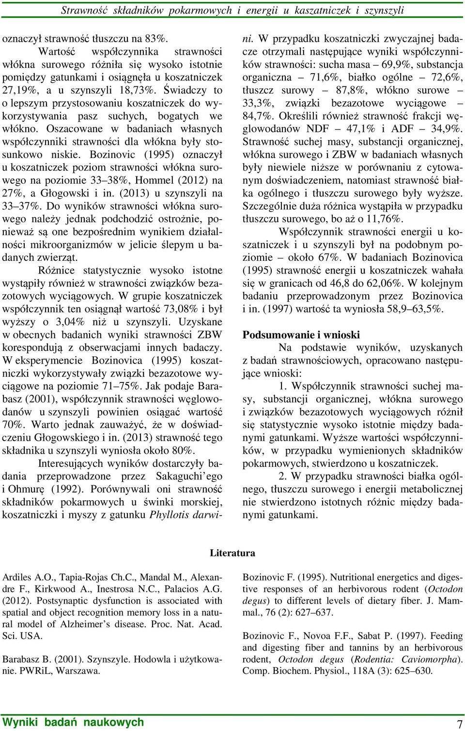 Świadczy to o lepszym przystosowaniu koszatniczek do wykorzystywania pasz suchych, bogatych we włókno. Oszacowane w badaniach własnych współczynniki strawności dla włókna były stosunkowo niskie.