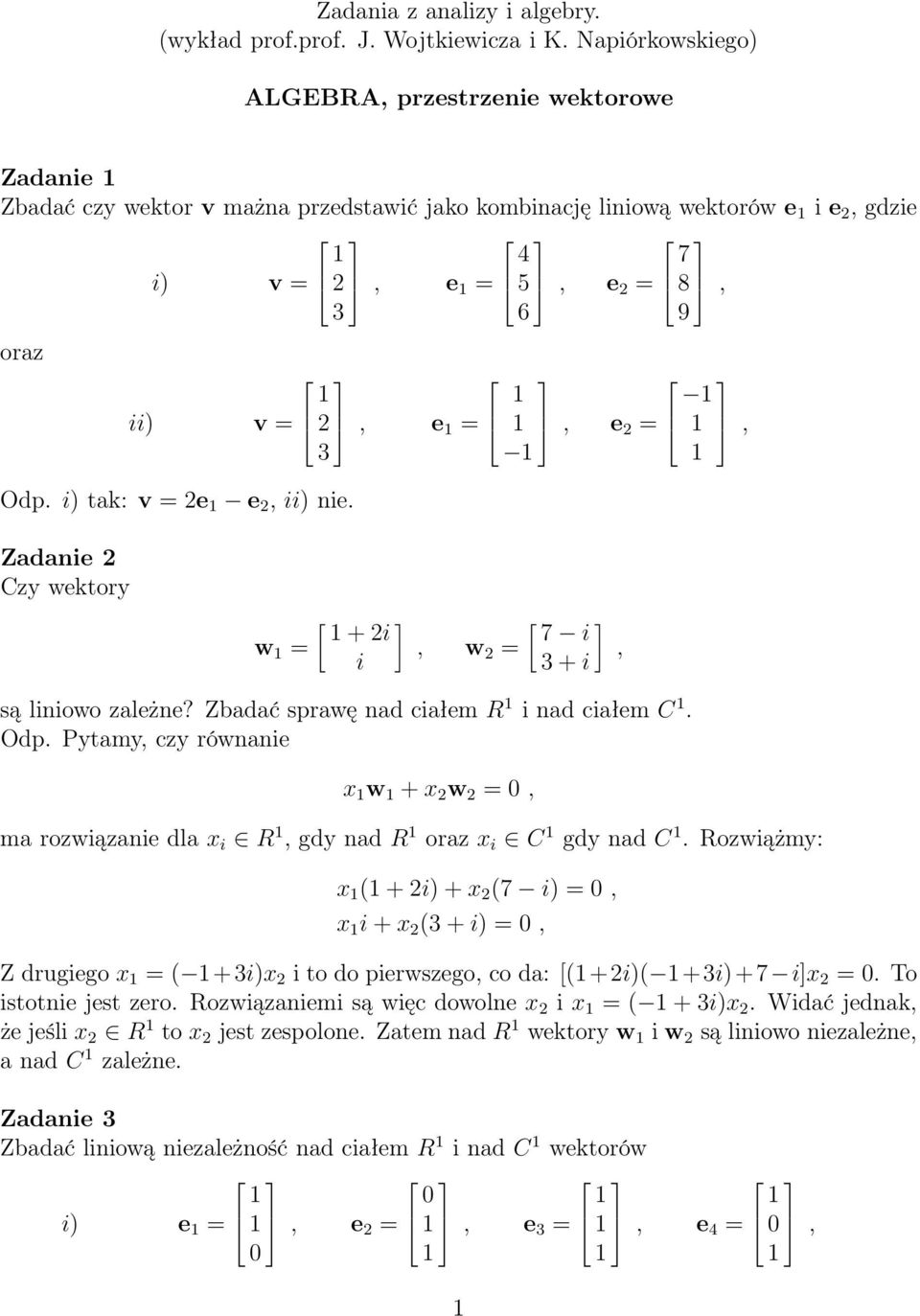 i) tak: v = e e, ii) nie. Zadanie Czy wektory w = [ ] + i i, w = [ ] 7 i + i, są liniowo zależne? Zbadać sprawę nad ciałem R i nad ciałem C. Odp.