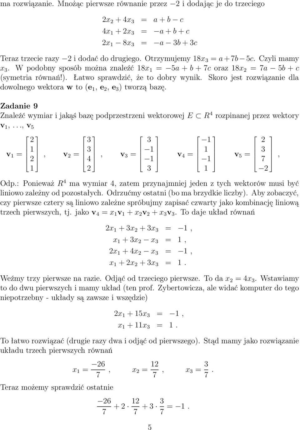 Skoro jest rozwiązanie dla dowolnego wektora w to (e, e, e ) tworzą bazę. Zadanie 9 Znaleźć wymiar i jakąś bazę podprzestrzeni wektorowej E R 4 rozpinanej przez wektory v,.