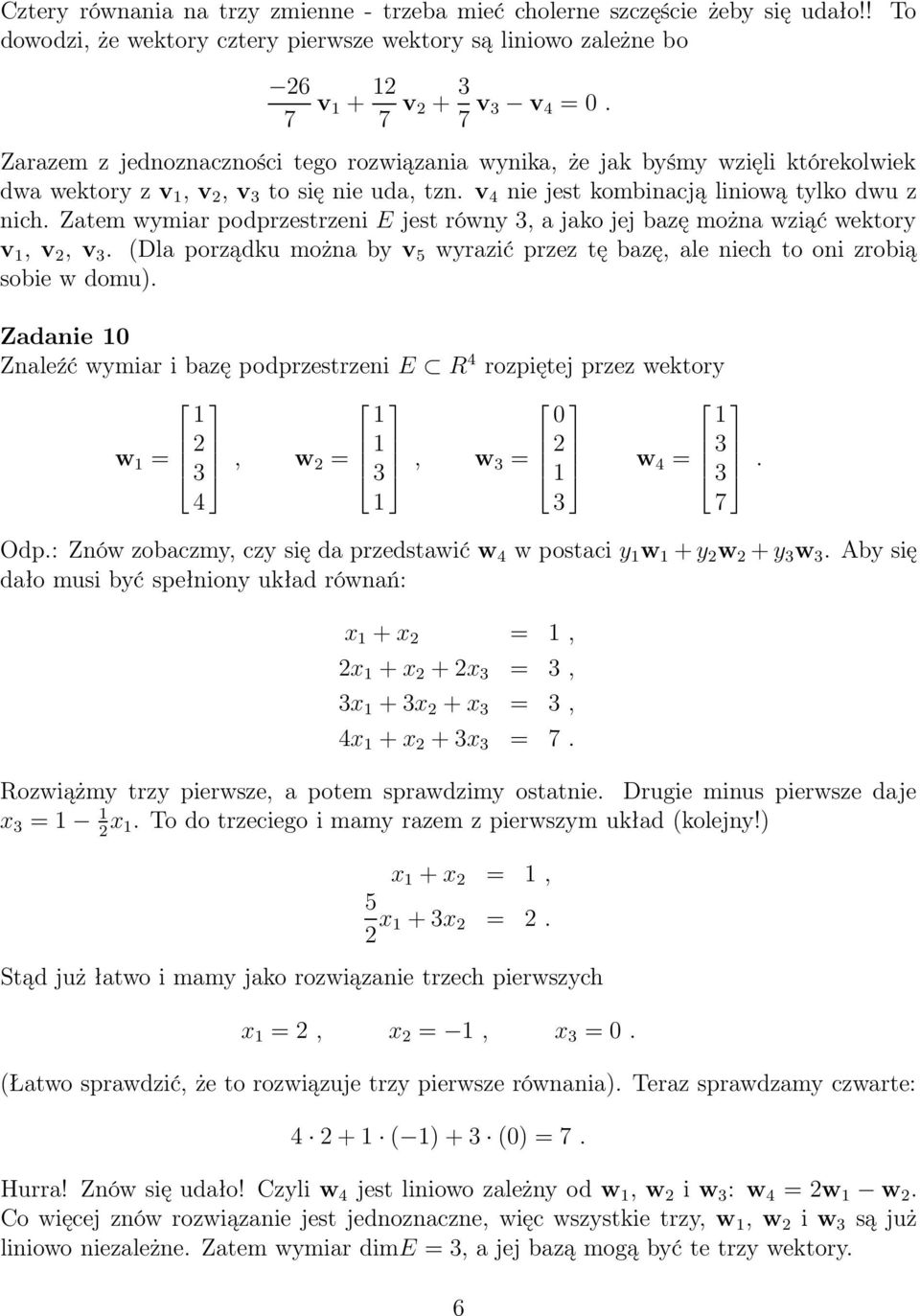 Zatem wymiar podprzestrzeni E jest równy, a jako jej bazę można wziąć wektory v, v, v. (Dla porządku można by v 5 wyrazić przez tę bazę, ale niech to oni zrobią sobie w domu).